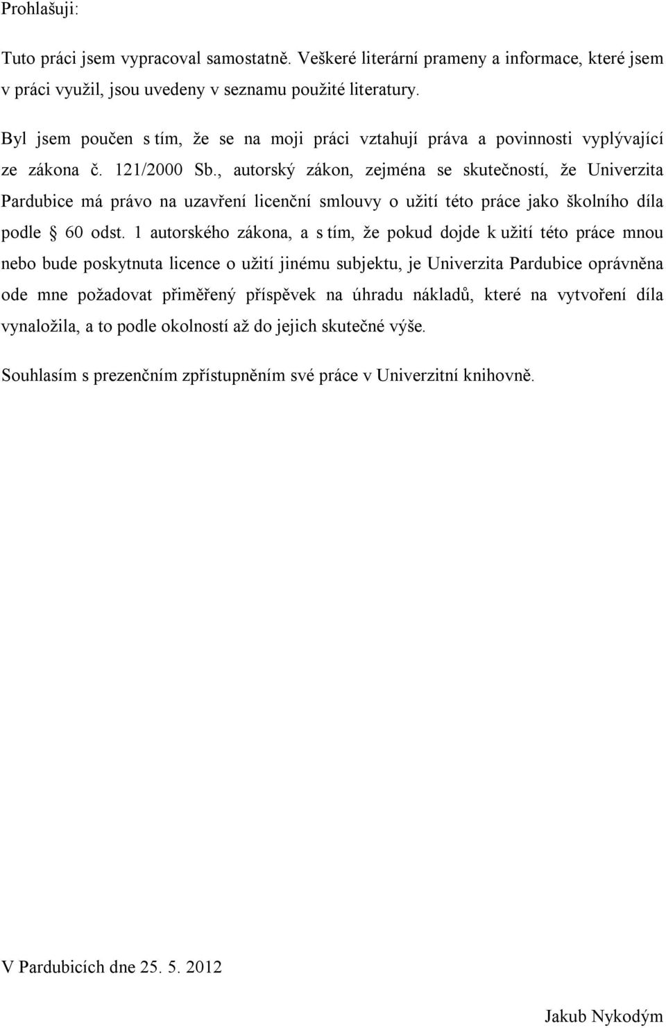 , autorský zákon, zejména se skutečností, že Univerzita Pardubice má právo na uzavření licenční smlouvy o užití této práce jako školního díla podle 60 odst.