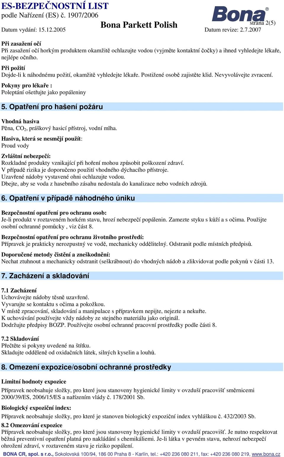 Opatření pro hašení požáru Vhodná hasiva Pěna, CO 2, práškový hasicí přístroj, vodní mlha.