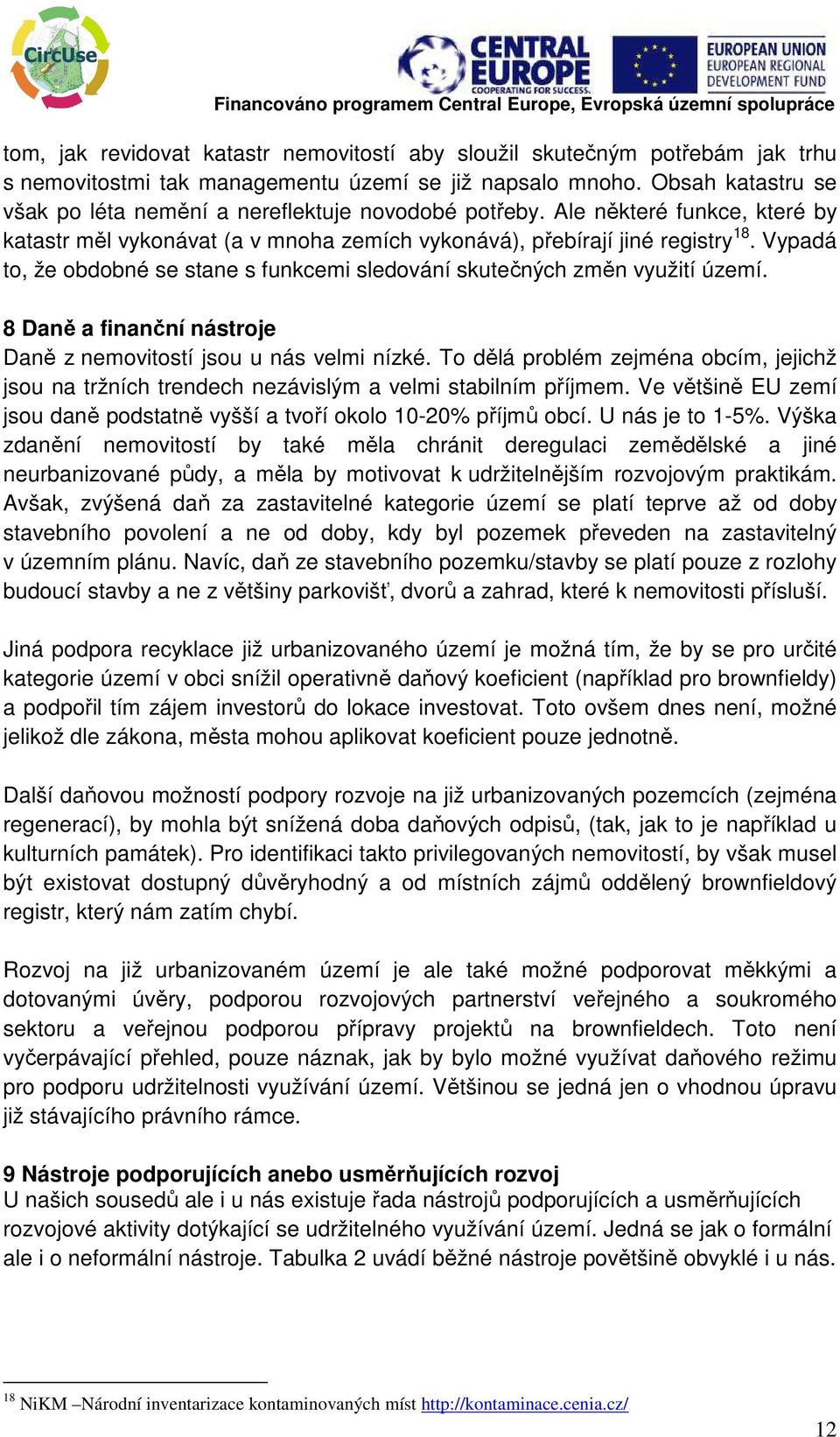 Vypadá to, že obdobné se stane s funkcemi sledování skutečných změn využití území. 8 Daně a finanční nástroje Daně z nemovitostí jsou u nás velmi nízké.