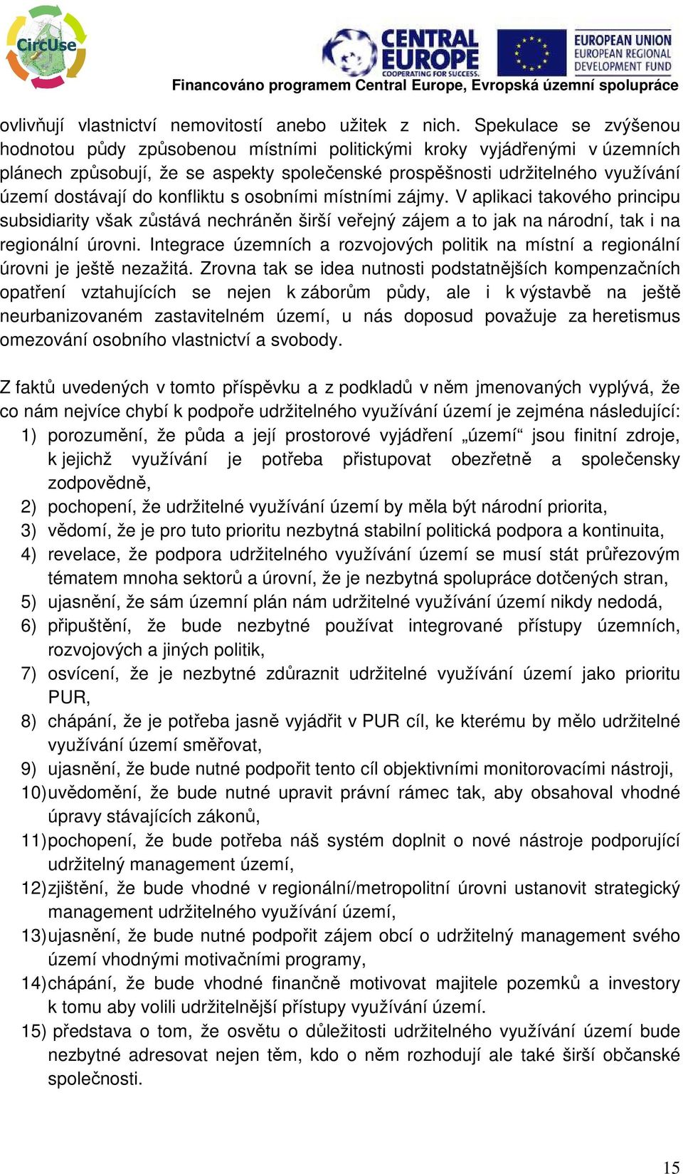 konfliktu s osobními místními zájmy. V aplikaci takového principu subsidiarity však zůstává nechráněn širší veřejný zájem a to jak na národní, tak i na regionální úrovni.