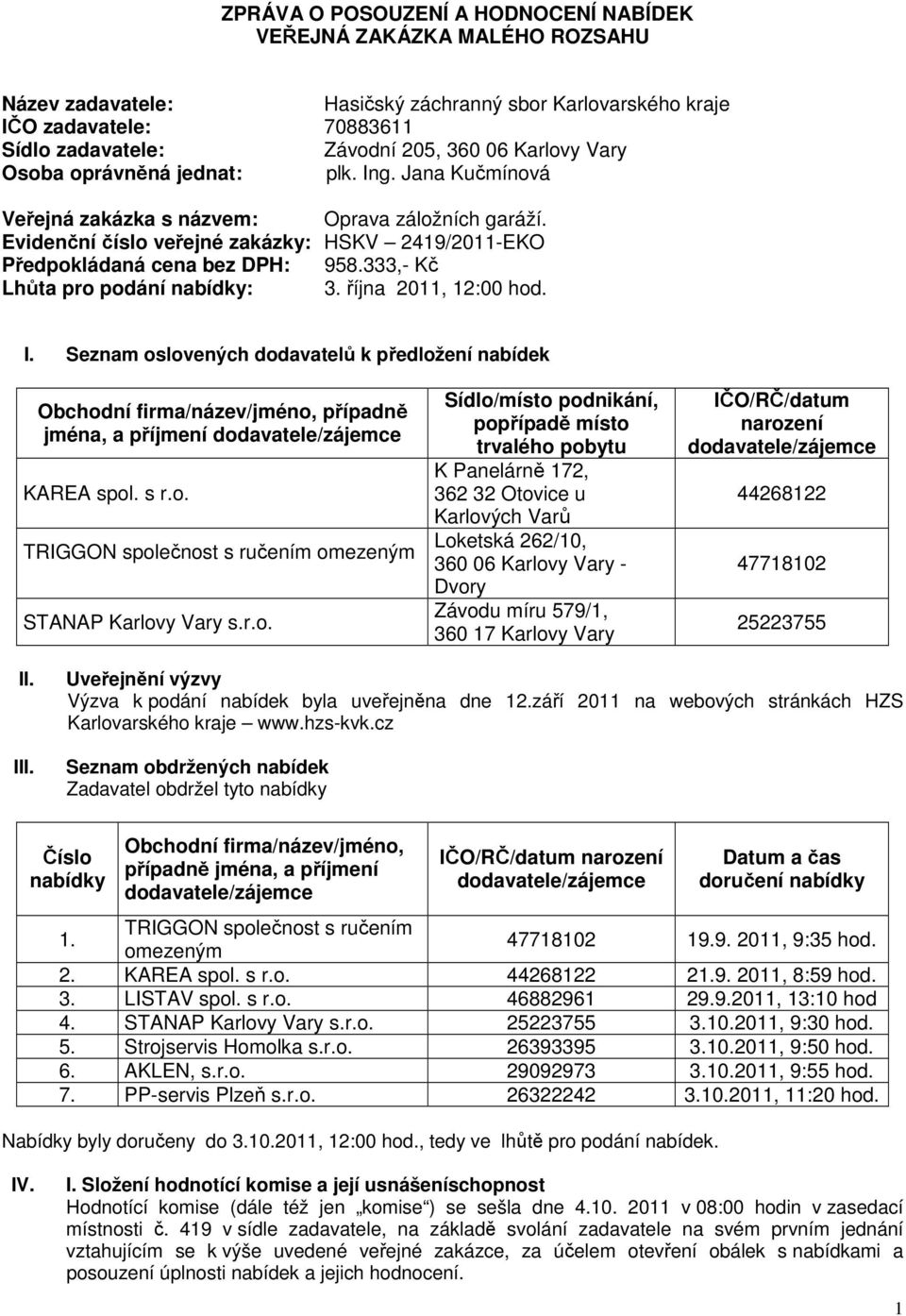 333,- Kč Lhůta pro podání nabídky: 3. října 2011, 12:00 hod. I. Seznam oslovených dodavatelů k předložení nabídek Obchodní firma/název/jméno, případně jména, a příjmení dodavatele/zájemce KAREA spol.