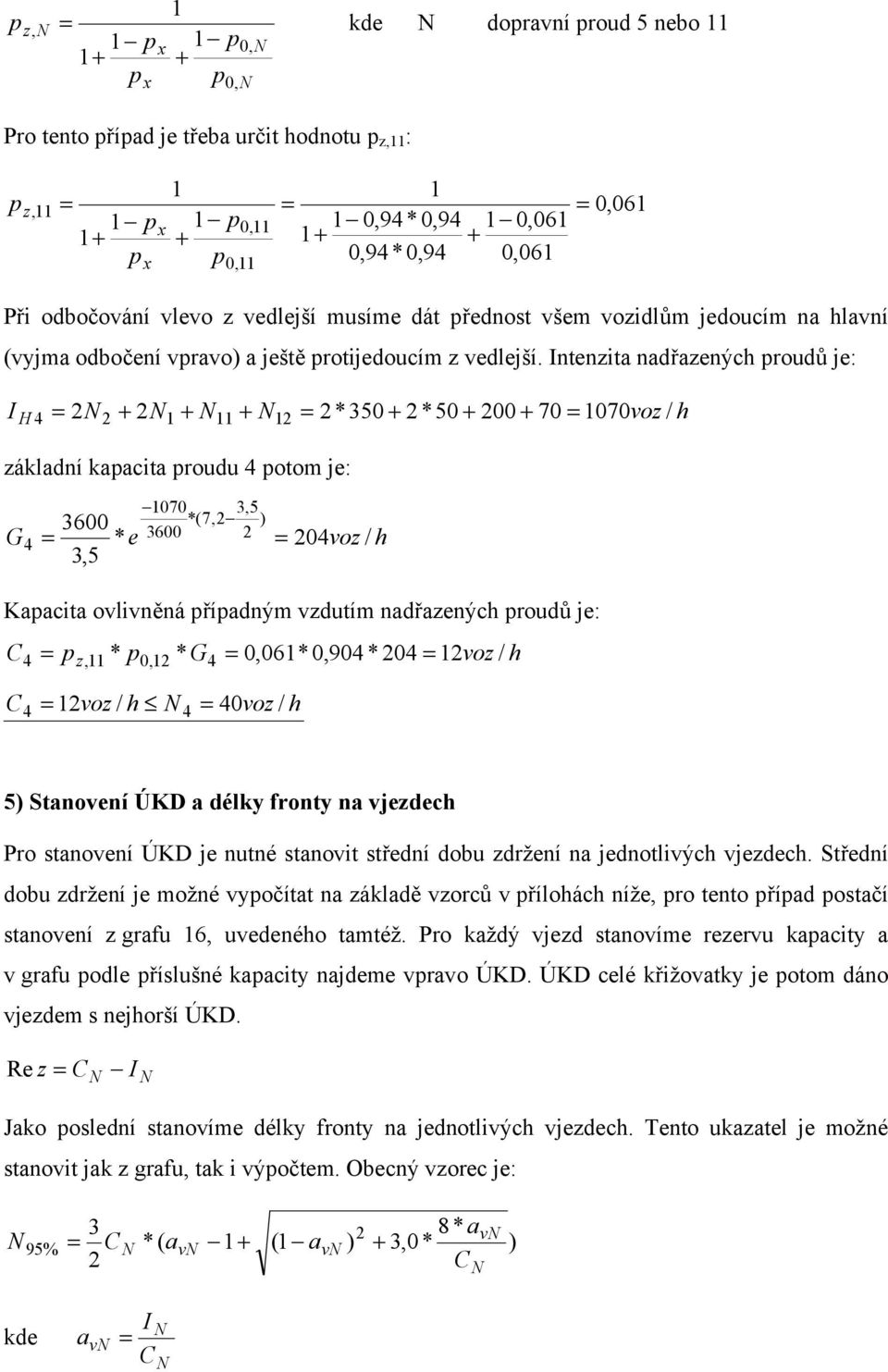 Intenzita nadřazených roudů je: I H 4 + + + *350 + *50 + 00 + 70 070voz základní kaacita roudu 4 otom je: 070 3,5 G 3600 *(7, * e 3600 ) 4 04voz 3,5 Kaacita ovlivněná říadným vzdutím nadřazených