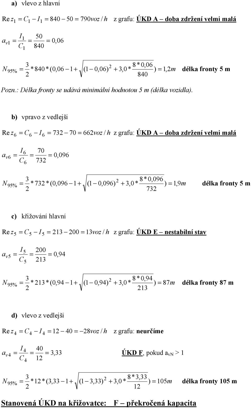 b) vravo z vedlejší Re z 6 C6 I6 73 70 66voz z grafu: ÚKD A doba zdržení velmi malá 70 73 a v 6 6 6 C I 0,096 3 8*0,096 95 % *73*(0,096 + ( 0,096) + 3,0* ), 9m délka fronty 5 m 73 c) křižování