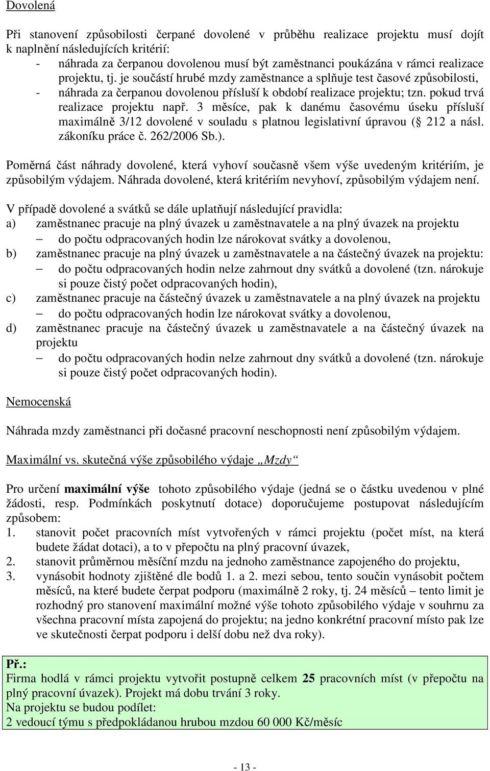 pokud trvá realizace projektu např. 3 měsíce, pak k danému časovému úseku přísluší maximálně 3/12 dovolené v souladu s platnou legislativní úpravou ( 212 a násl. zákoníku práce č. 262/2006 Sb.).