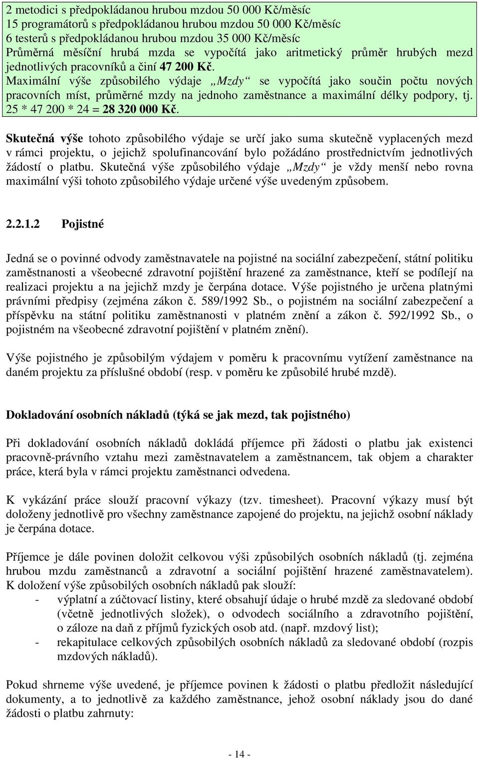 Maximální výše způsobilého výdaje Mzdy se vypočítá jako součin počtu nových pracovních míst, průměrné mzdy na jednoho zaměstnance a maximální délky podpory, tj. 25 * 47 200 * 24 = 28 320 000 Kč.