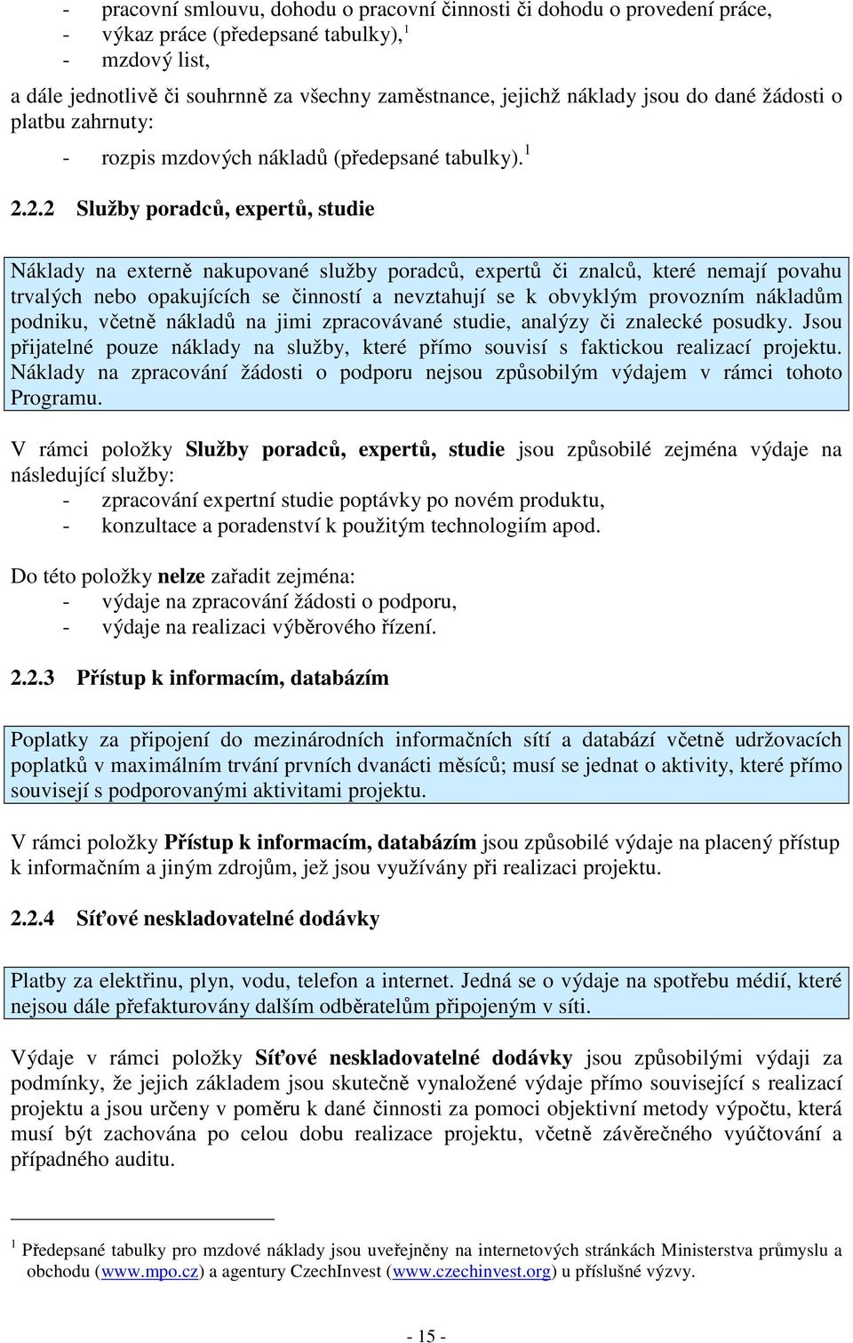 2.2 Služby poradců, expertů, studie Náklady na externě nakupované služby poradců, expertů či znalců, které nemají povahu trvalých nebo opakujících se činností a nevztahují se k obvyklým provozním