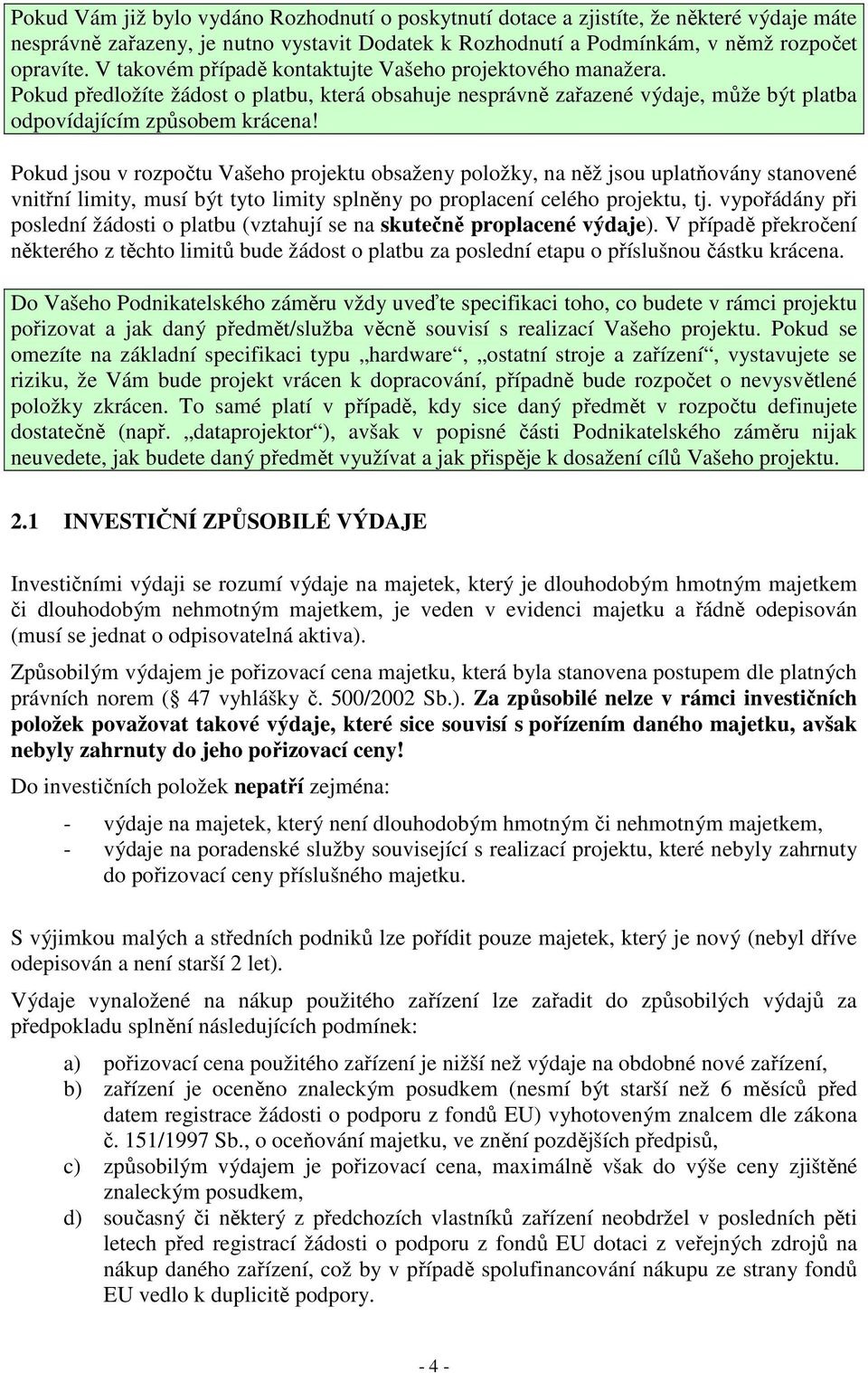 Pokud jsou v rozpočtu Vašeho projektu obsaženy položky, na něž jsou uplatňovány stanovené vnitřní limity, musí být tyto limity splněny po proplacení celého projektu, tj.