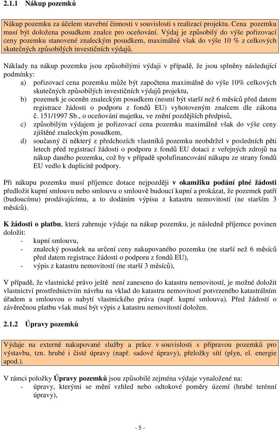 Náklady na nákup pozemku jsou způsobilými výdaji v případě, že jsou splněny následující podmínky: a) pořizovací cena pozemku může být započtena maximálně do výše 10% celkových skutečných způsobilých