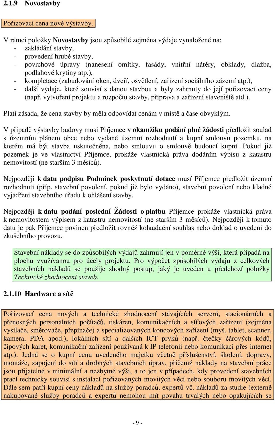 podlahové krytiny atp.), - kompletace (zabudování oken, dveří, osvětlení, zařízení sociálního zázemí atp.), - další výdaje, které souvisí s danou stavbou a byly zahrnuty do její pořizovací ceny (např.