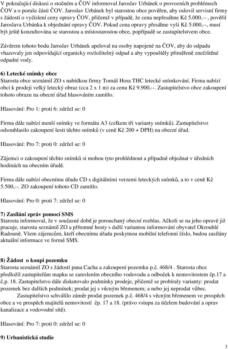 000,--, pověřil Jaroslava Urbánka k objednání opravy ČOV. Pokud cena opravy přesáhne vyši Kč 5.