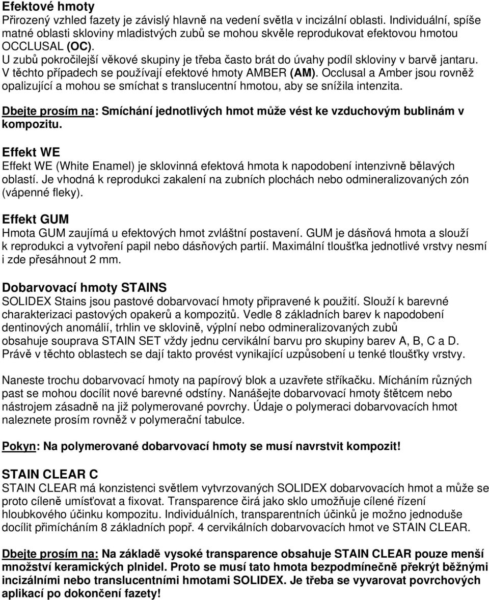 U zubů pokročilejší věkové skupiny je třeba často brát do úvahy podíl skloviny v barvě jantaru. V těchto případech se používají efektové hmoty AMBER (AM).