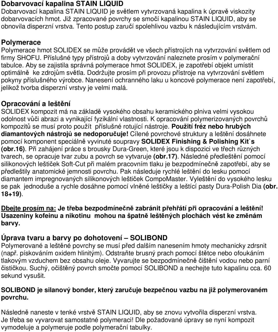 Polymerace Polymerace hmot SOLIDEX se může provádět ve všech přístrojích na vytvrzování světlem od firmy SHOFU. Příslušné typy přístrojů a doby vytvrzování naleznete prosím v polymerační tabulce.