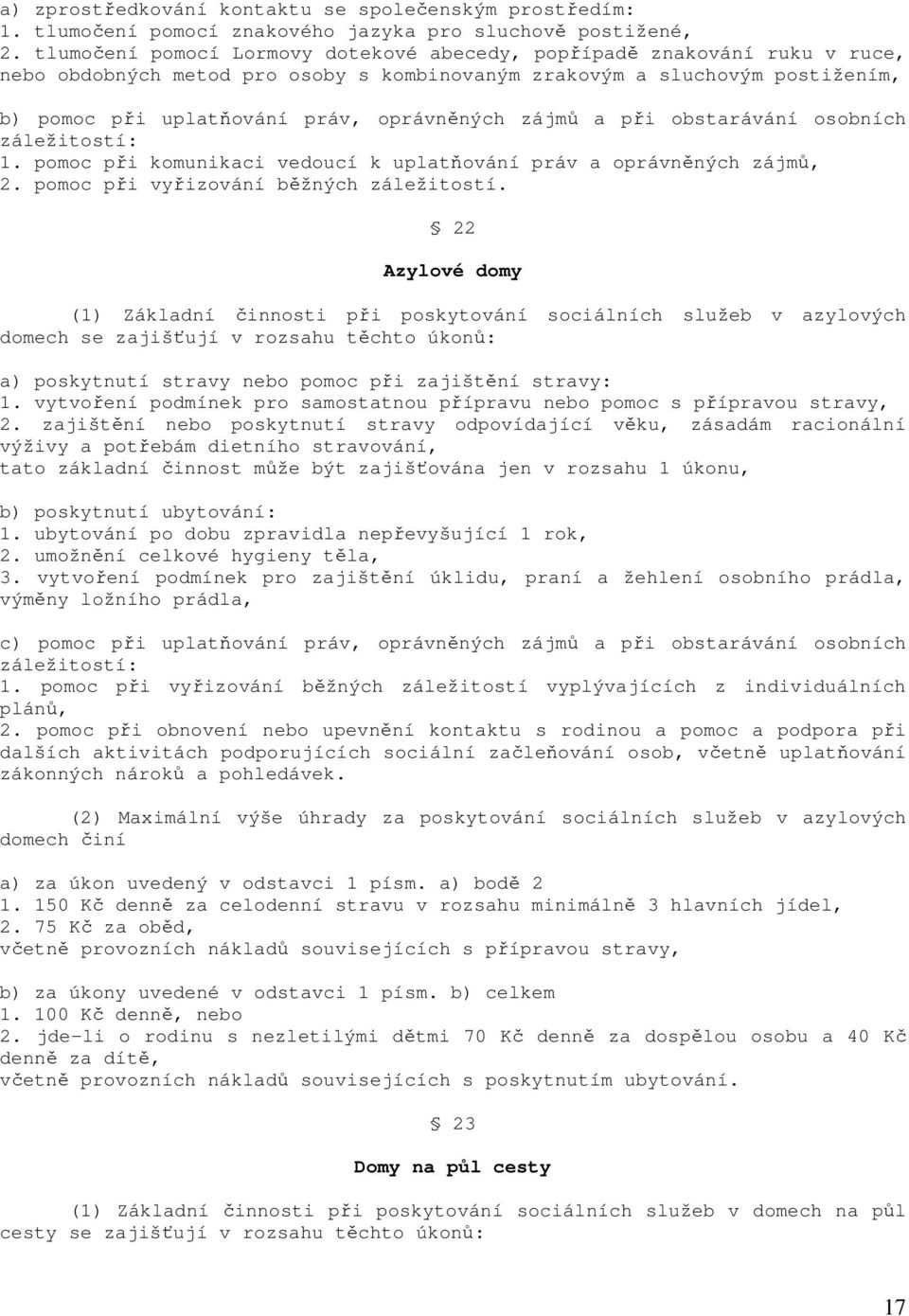 zájmů a při obstarávání osobních 1. pomoc při komunikaci vedoucí k uplatňování práv a oprávněných zájmů, 2. pomoc při vyřizování běžných záležitostí.