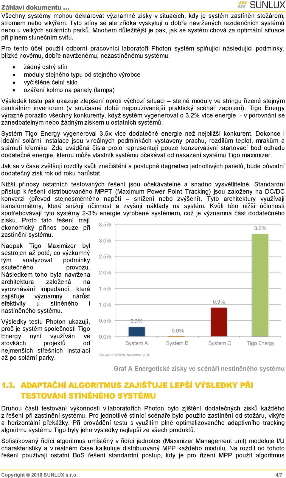 Mnohem důleţitější je pak, jak se systém chová za optimální situace při plném slunečním svitu.