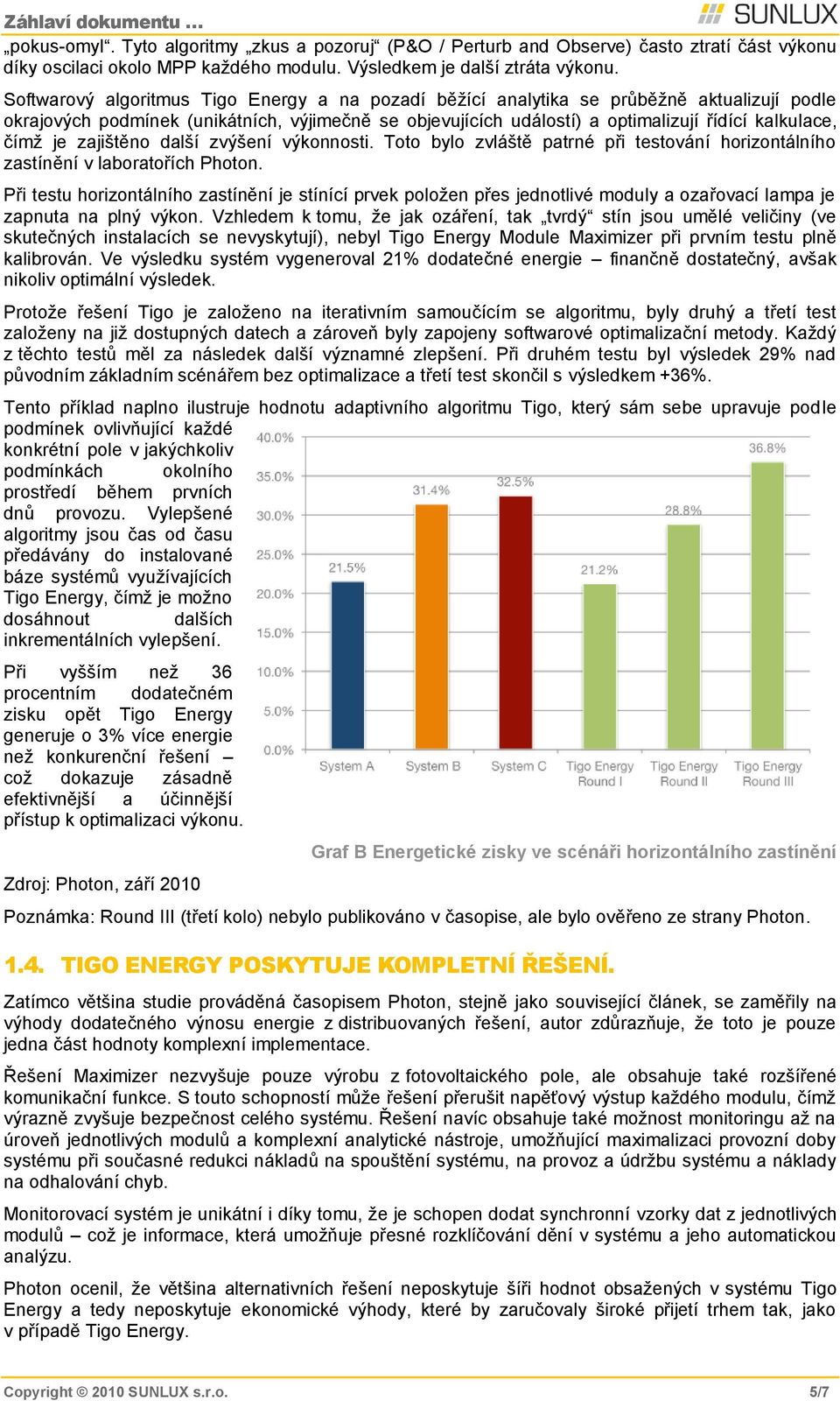 je zajištěno další zvýšení výkonnosti. Toto bylo zvláště patrné při testování horizontálního zastínění v laboratořích Photon.