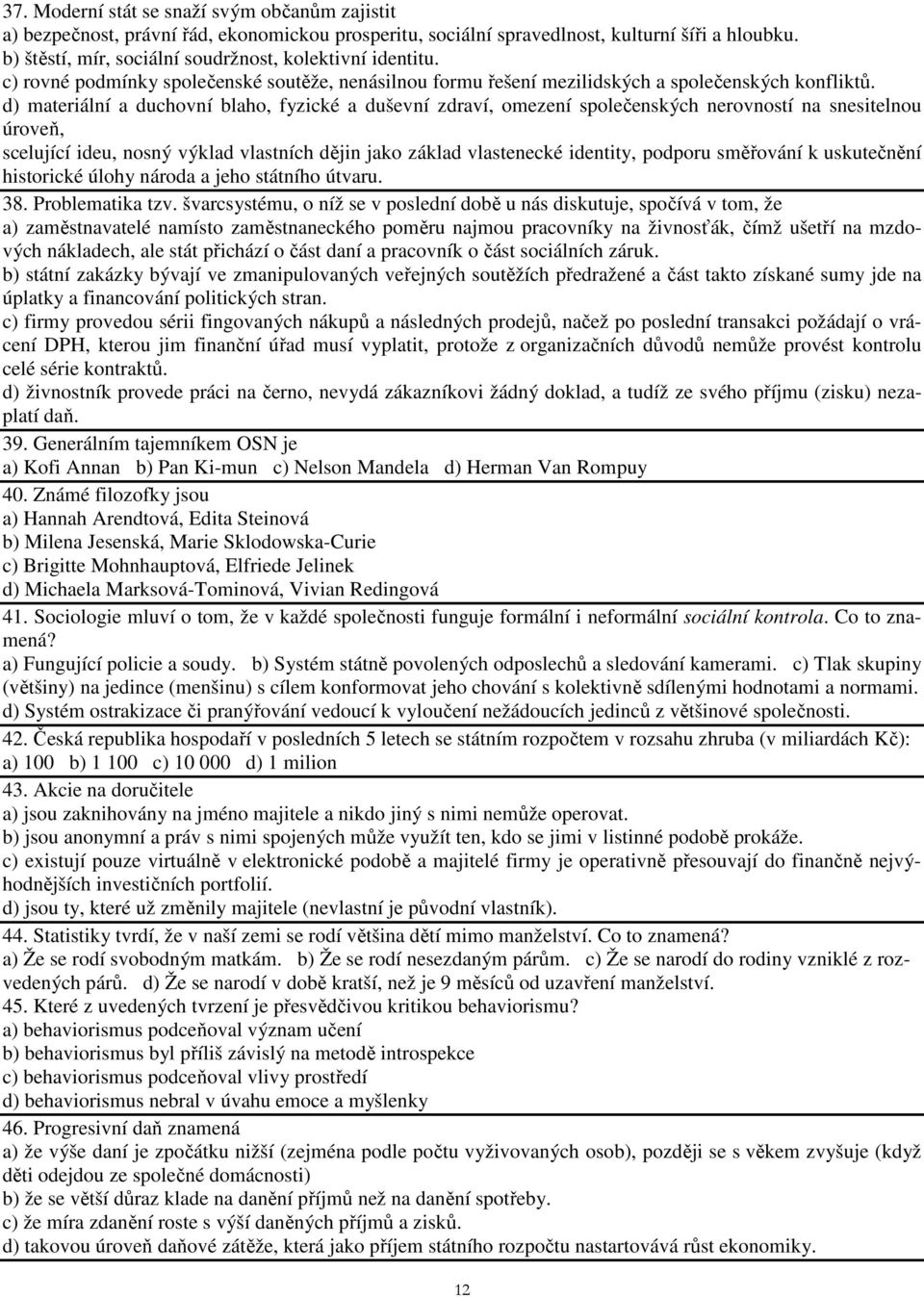 d) materiální a duchovní blaho, fyzické a duševní zdraví, omezení společenských nerovností na snesitelnou úroveň, scelující ideu, nosný výklad vlastních dějin jako základ vlastenecké identity,