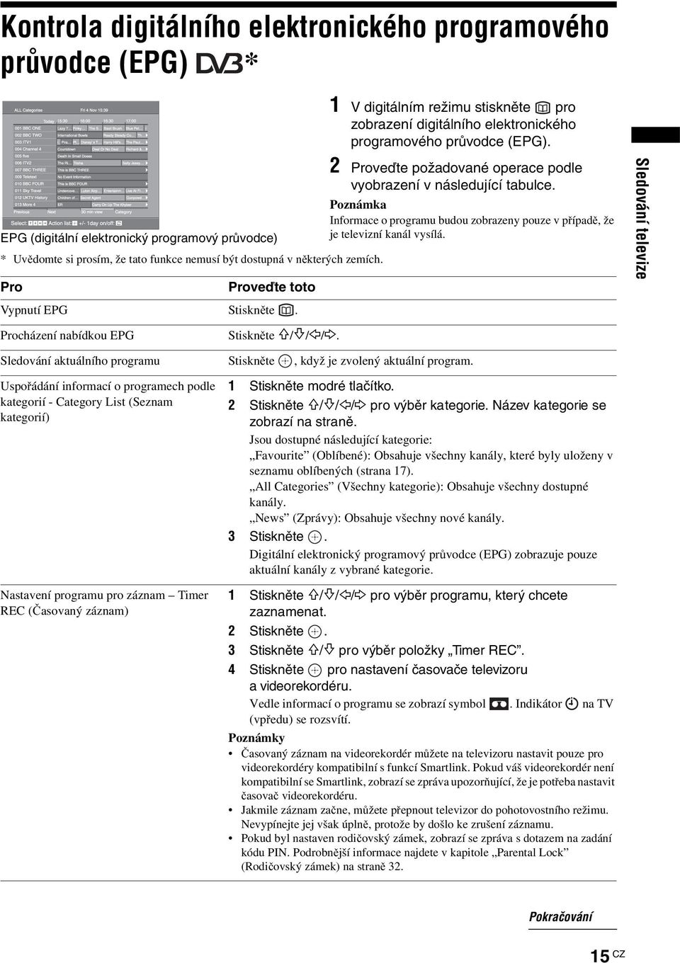 Poznámka Informace o programu budou zobrazeny pouze v případě, že EPG (digitální elektronický programový průvodce) je televizní kanál vysílá.