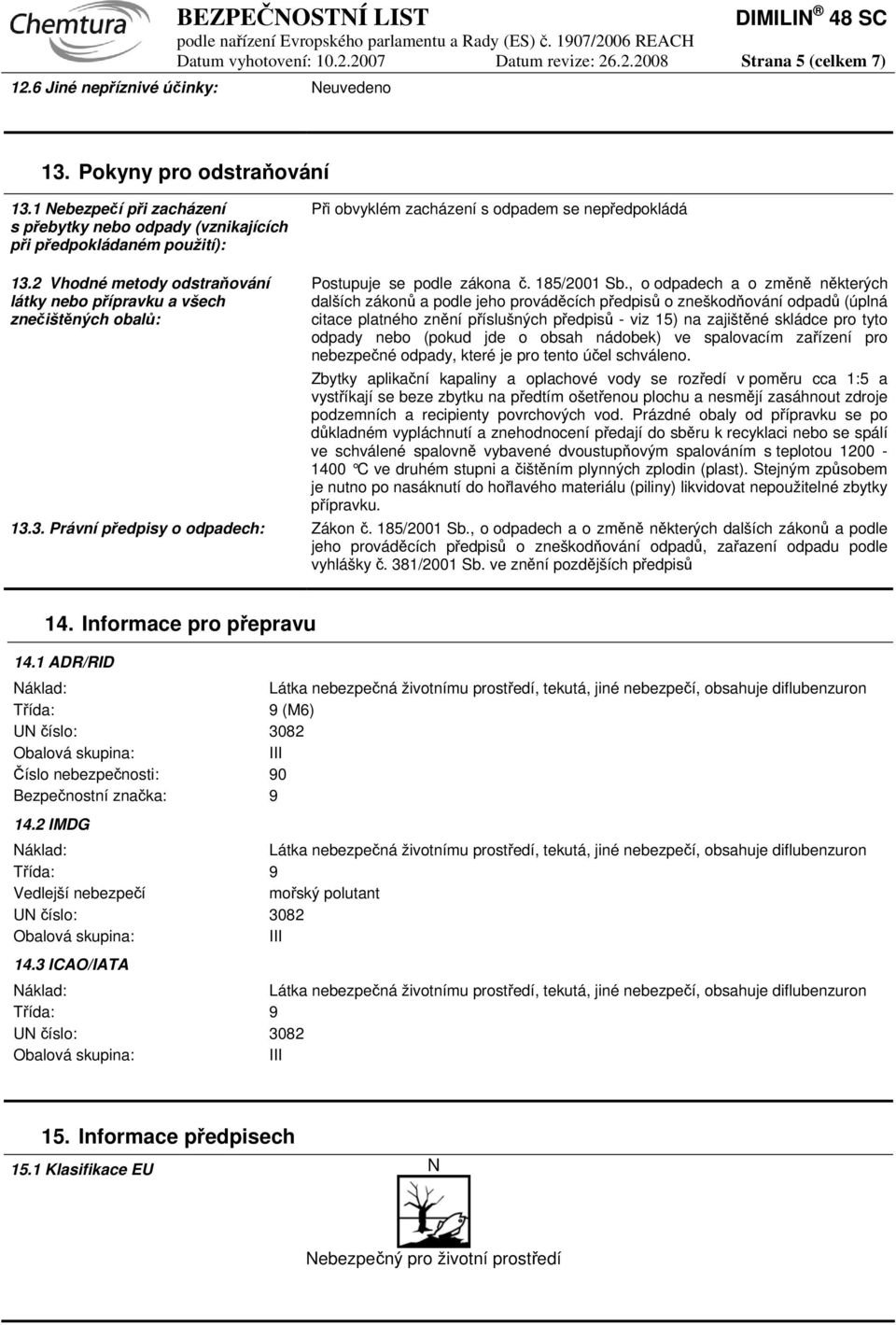 2 Vhodné metody odstraňování látky nebo přípravku a všech znečištěných obalů: Postupuje se podle zákona č. 185/2001 Sb.