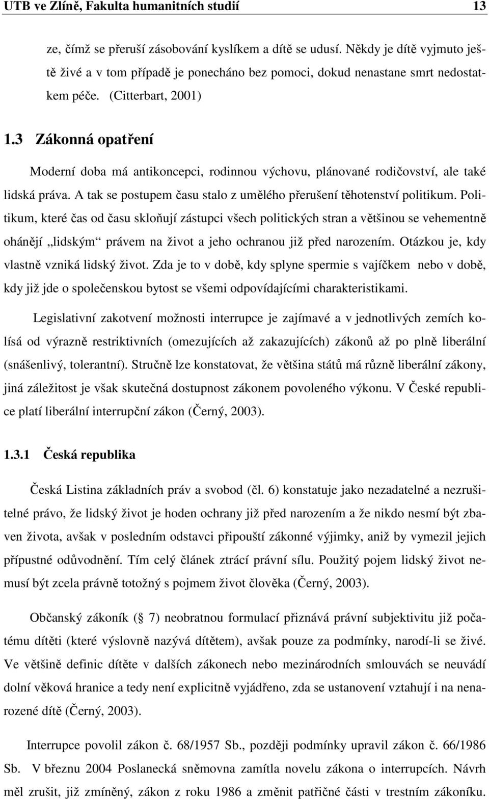 3 Zákonná opatření Moderní doba má antikoncepci, rodinnou výchovu, plánované rodičovství, ale také lidská práva. A tak se postupem času stalo z umělého přerušení těhotenství politikum.