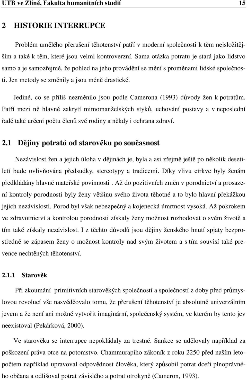 Jediné, co se příliš nezměnilo jsou podle Camerona (1993) důvody žen k potratům.