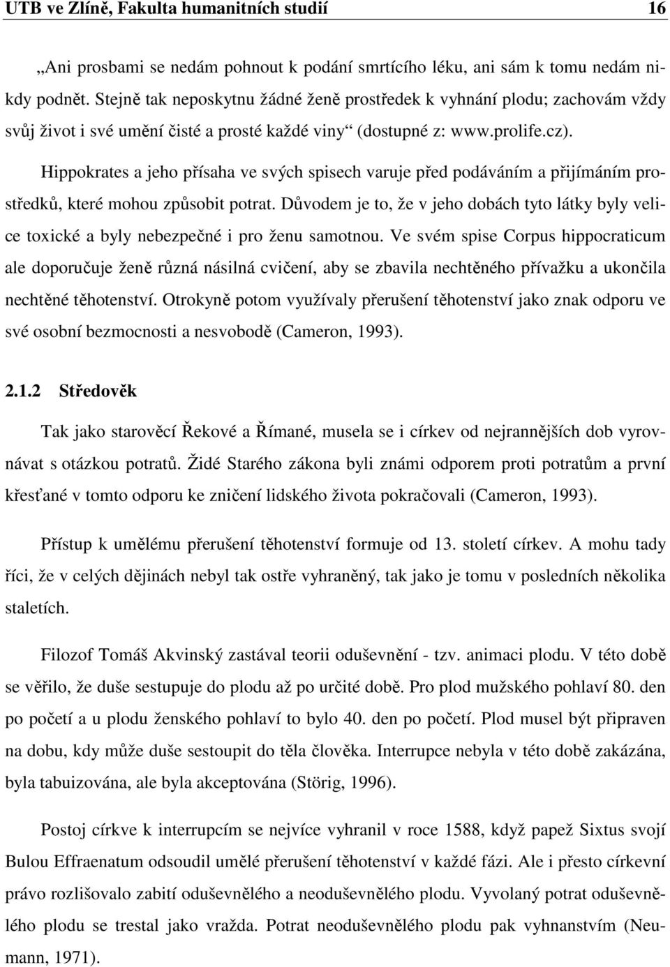 Hippokrates a jeho přísaha ve svých spisech varuje před podáváním a přijímáním prostředků, které mohou způsobit potrat.