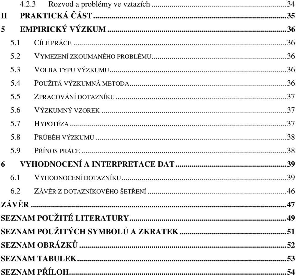 ..38 5.9 PŘÍNOS PRÁCE...38 6 VYHODNOCENÍ A INTERPRETACE DAT...39 6.1 VYHODNOCENÍ DOTAZNÍKU...39 6.2 ZÁVĚR Z DOTAZNÍKOVÉHO ŠETŘENÍ...46 ZÁVĚR.