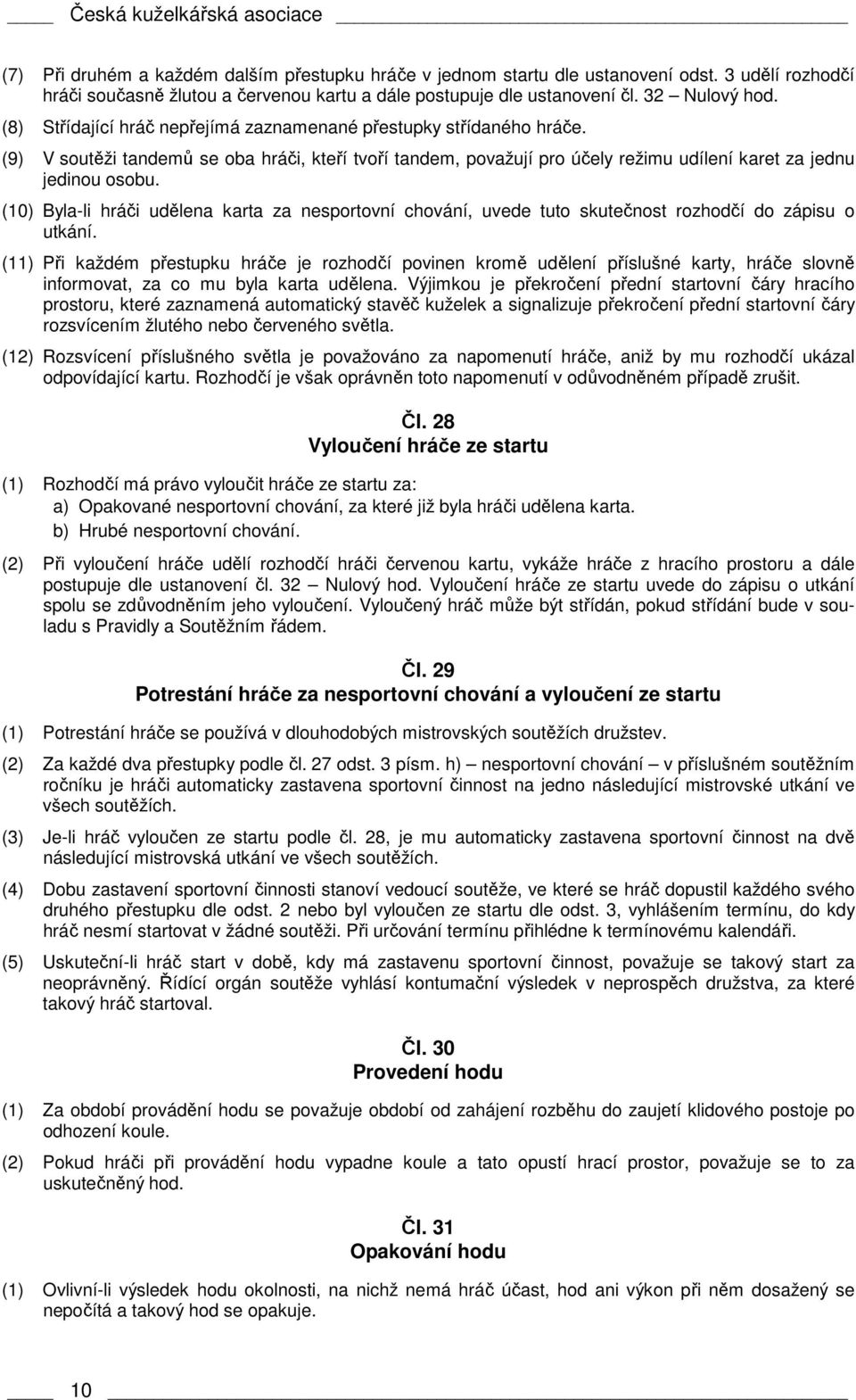 (9) V soutěži tandemů se oba hráči, kteří tvoří tandem, považují pro účely režimu udílení karet za jednu jedinou osobu.