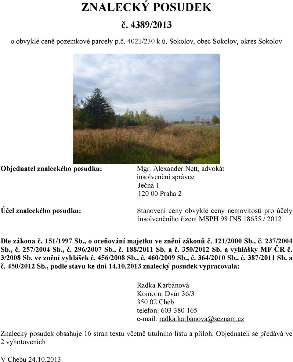 , o oceňování majetku ve znění zákonů č. 121/2000 Sb., č. 237/2004 Sb., č. 257/2004 Sb., č. 296/2007 Sb., č. 188/2011 Sb. a č. 350/2012 Sb. a vyhlášky MF ČR č. 3/2008 Sb. ve znění vyhlášek č.