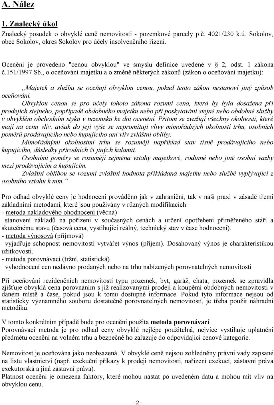 , o oceňování majetku a o změně některých zákonů (zákon o oceňování majetku): Majetek a služba se oceňují obvyklou cenou, pokud tento zákon nestanoví jiný způsob oceňování.