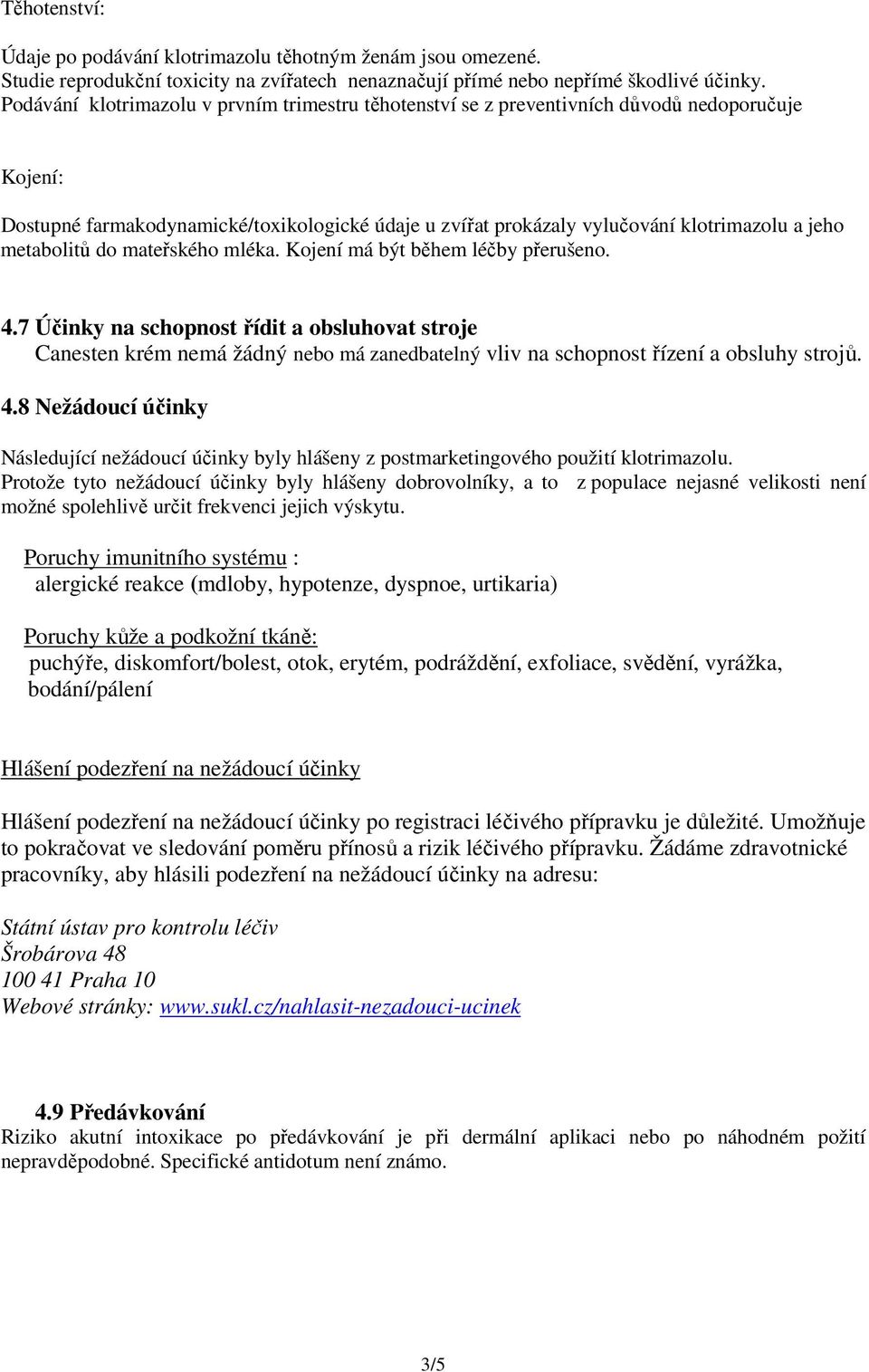 metabolitů do mateřského mléka. Kojení má být během léčby přerušeno. 4.