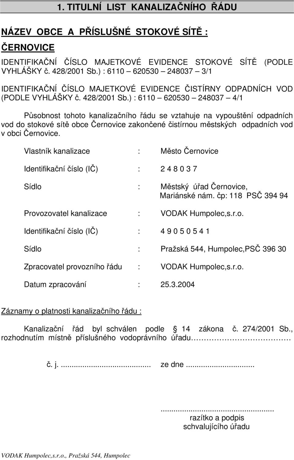 ) : 6110 620530 248037 4/1 Působnost tohoto kanalizačního řádu se vztahuje na vypouštění odpadních vod do stokové sítě obce Černovice zakončené čistírnou městských odpadních vod v obci Černovice.