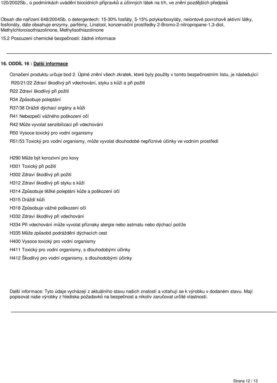 Methylchloroisothiazolinone, Methylisothiazolinone 15.2 Posouzení chemické bezpe nosti: žádné informace 16. ODDÍL 16 : Další informace Ozna ení produktu ur uje bod 2.