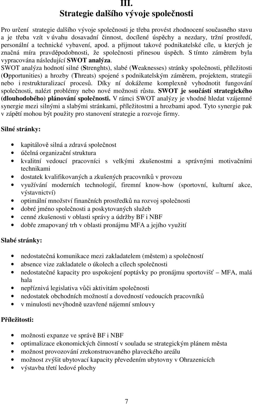 S tímto záměrem byla vypracována následující SWOT analýza.