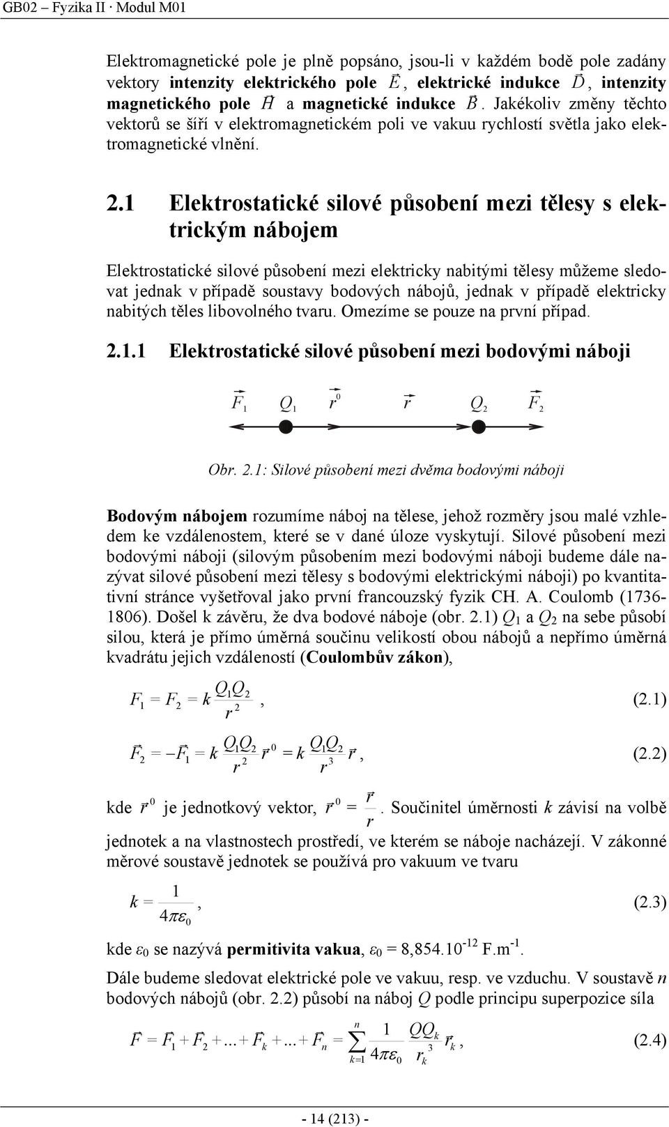 .1 Elektostatické silové působení mezi tělesy s elektickým nábojem Elektostatické silové působení mezi elekticky nabitými tělesy můžeme sledovat jednak v případě soustavy bodových nábojů, jednak v