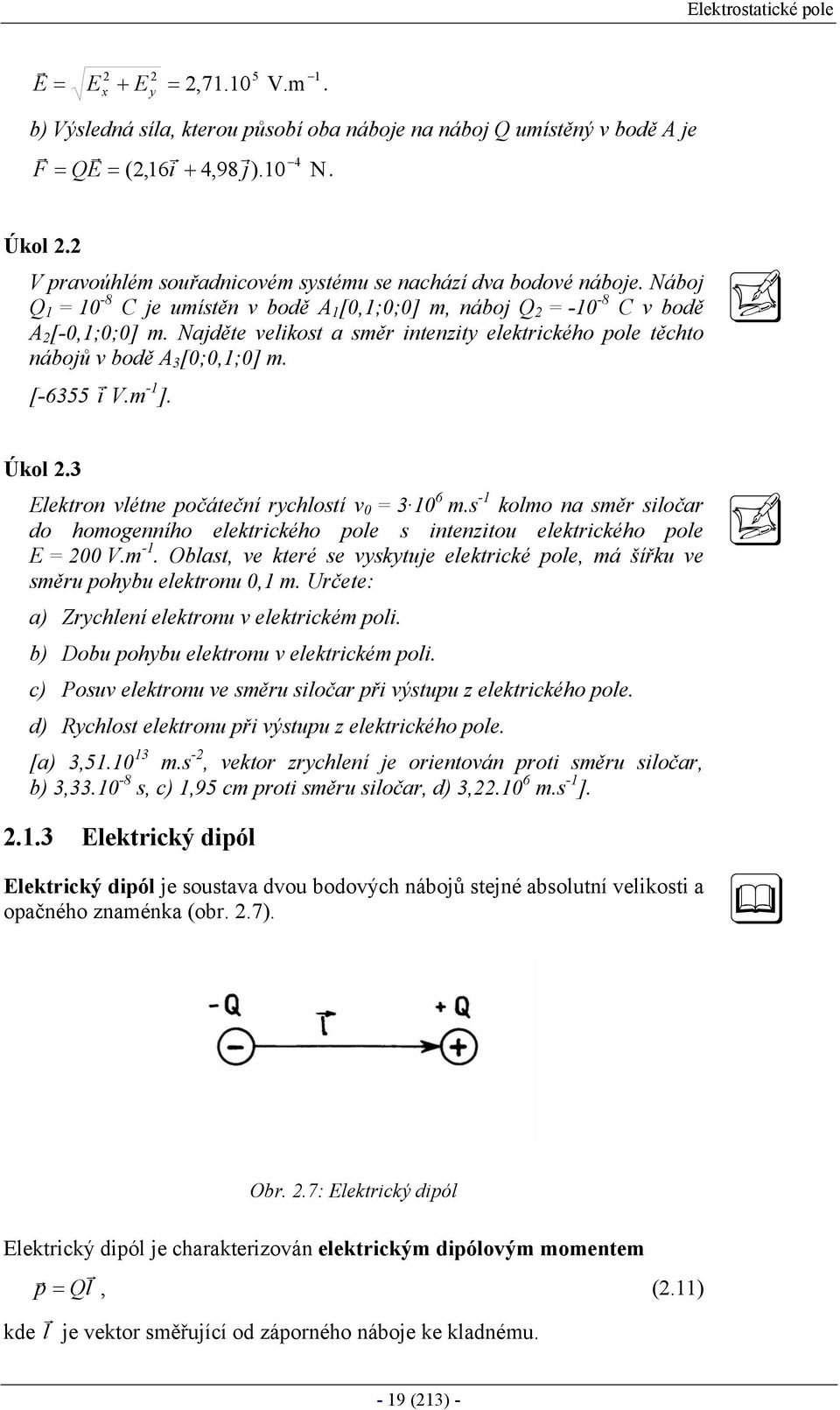 Najděte velikost a smě intenzity elektického pole těchto nábojů v bodě A 3 [;,1;] m. [-6355 i V.m -1 ]. Úkol.3 Elekton vlétne počáteční ychlostí v = 3 1 6 m.