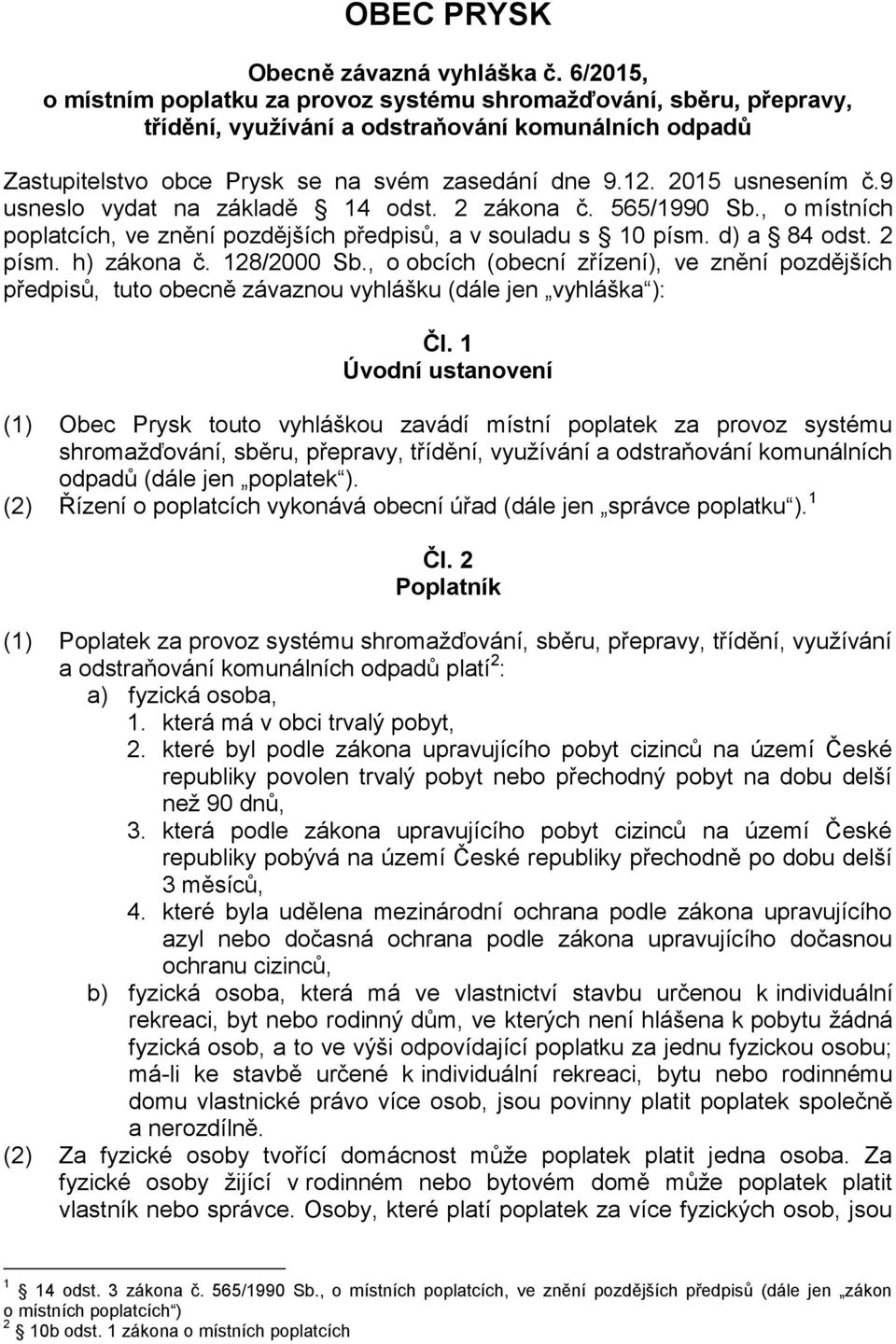 2015 usnesením č.9 usneslo vydat na základě 14 odst. 2 zákona č. 565/1990 Sb., o místních poplatcích, ve znění pozdějších předpisů, a v souladu s 10 písm. d) a 84 odst. 2 písm. h) zákona č.