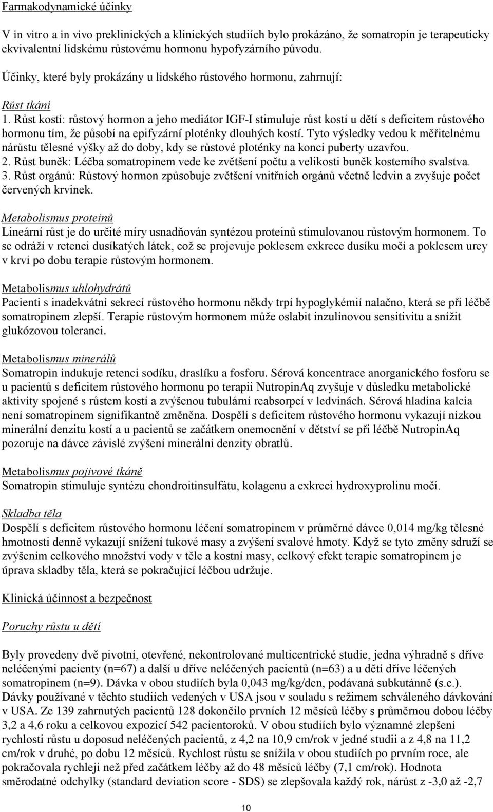 Růst kostí: růstový hormon a jeho mediátor IGF-I stimuluje růst kostí u dětí s deficitem růstového hormonu tím, že působí na epifyzární ploténky dlouhých kostí.