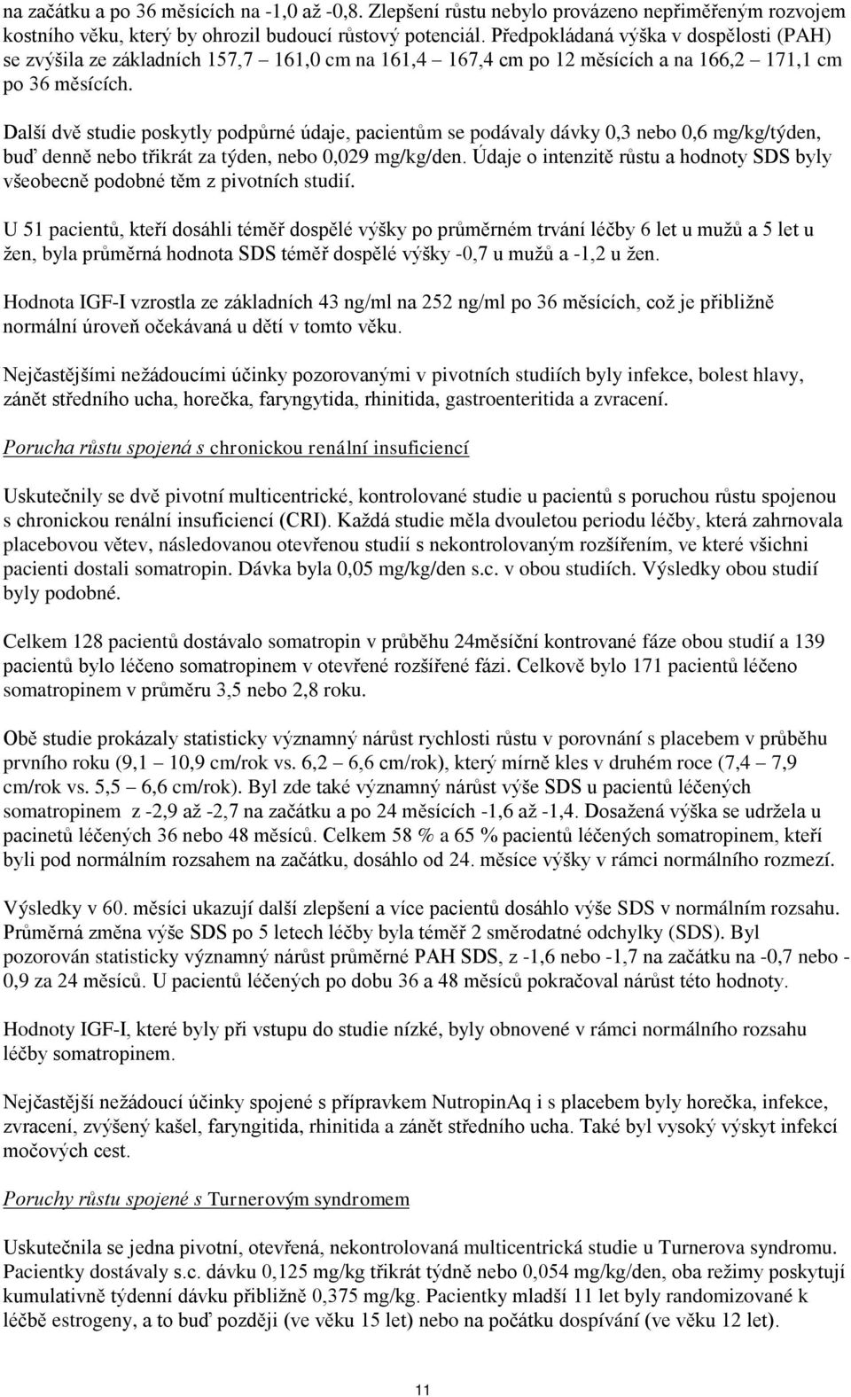 Další dvě studie poskytly podpůrné údaje, pacientům se podávaly dávky 0,3 nebo 0,6 mg/kg/týden, buď denně nebo třikrát za týden, nebo 0,029 mg/kg/den.