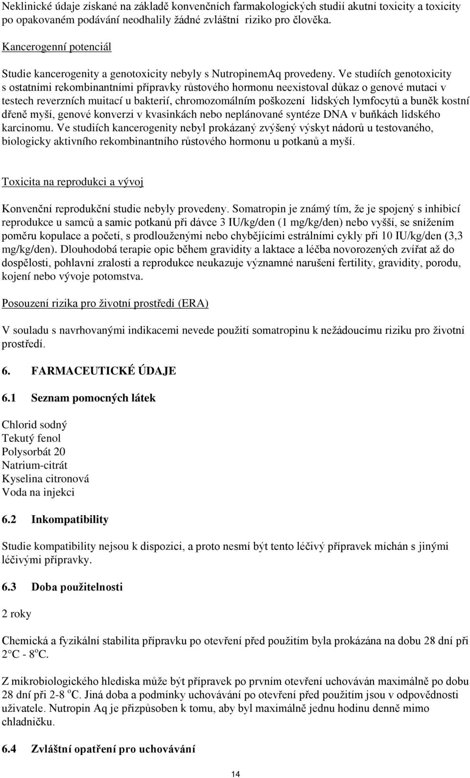 Ve studiích genotoxicity s ostatními rekombinantními přípravky růstového hormonu neexistoval důkaz o genové mutaci v testech reverzních muitací u bakterií, chromozomálním poškození lidských lymfocytů