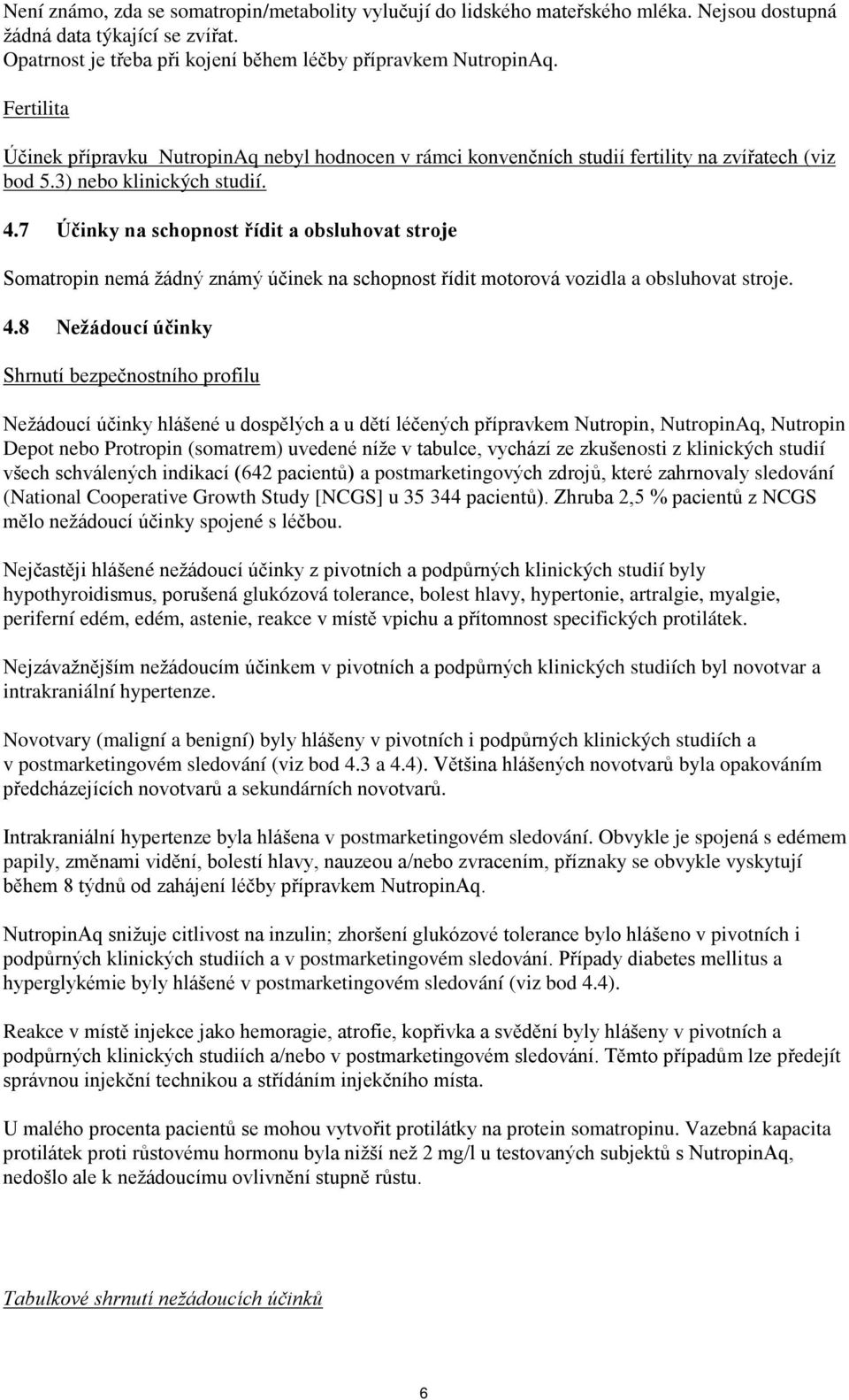 7 Účinky na schopnost řídit a obsluhovat stroje Somatropin nemá žádný známý účinek na schopnost řídit motorová vozidla a obsluhovat stroje. 4.