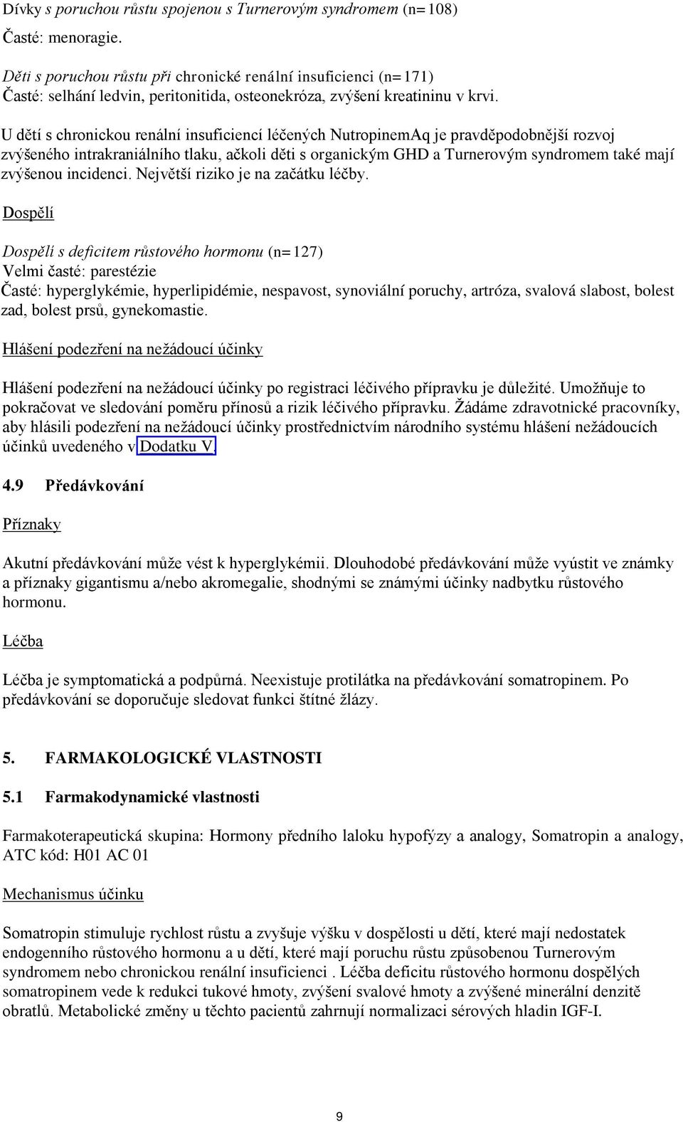 U dětí s chronickou renální insuficiencí léčených NutropinemAq je pravděpodobnější rozvoj zvýšeného intrakraniálního tlaku, ačkoli děti s organickým GHD a Turnerovým syndromem také mají zvýšenou