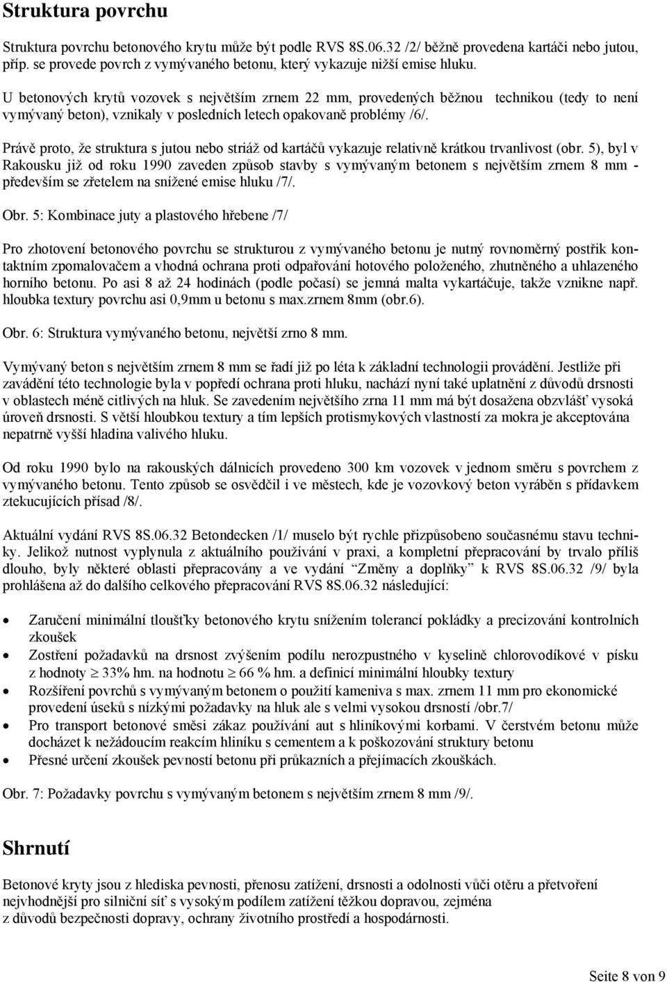 Právě proto, že struktura s jutou nebo striáž od kartáčů vykazuje relativně krátkou trvanlivost (obr.