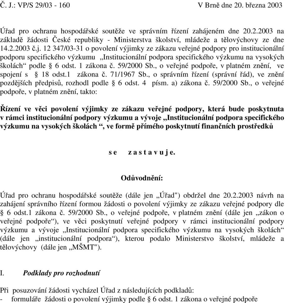 1 zákona č. 59/2000 Sb., o veřejné podpoře, v platném znění, ve spojení s 18 odst.1 zákona č. 71/1967 Sb., o správním řízení (správní řád), ve znění pozdějších předpisů, rozhodl podle 6 odst. 4 písm.