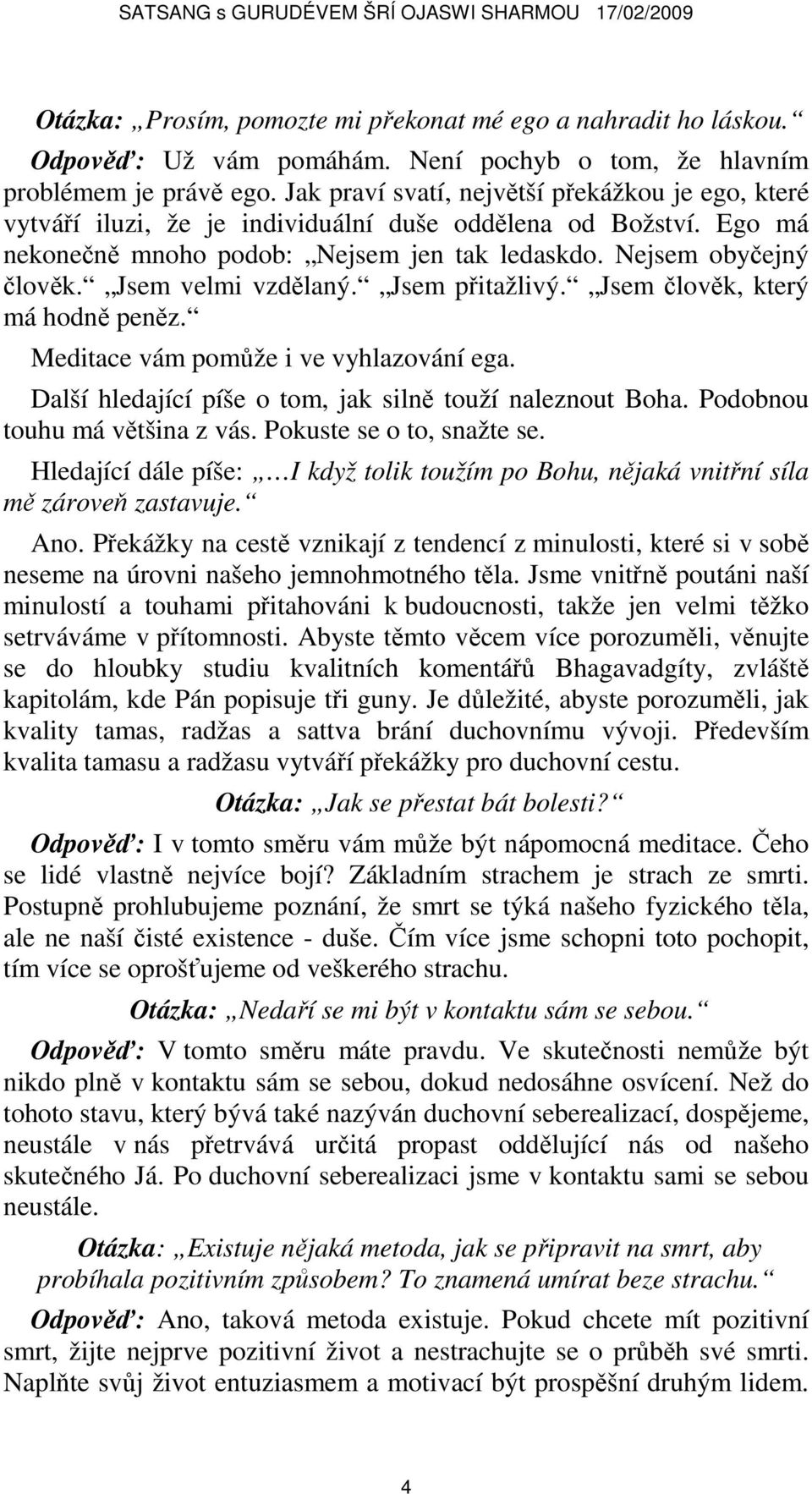 Jsem velmi vzdělaný. Jsem přitažlivý. Jsem člověk, který má hodně peněz. Meditace vám pomůže i ve vyhlazování ega. Další hledající píše o tom, jak silně touží naleznout Boha.