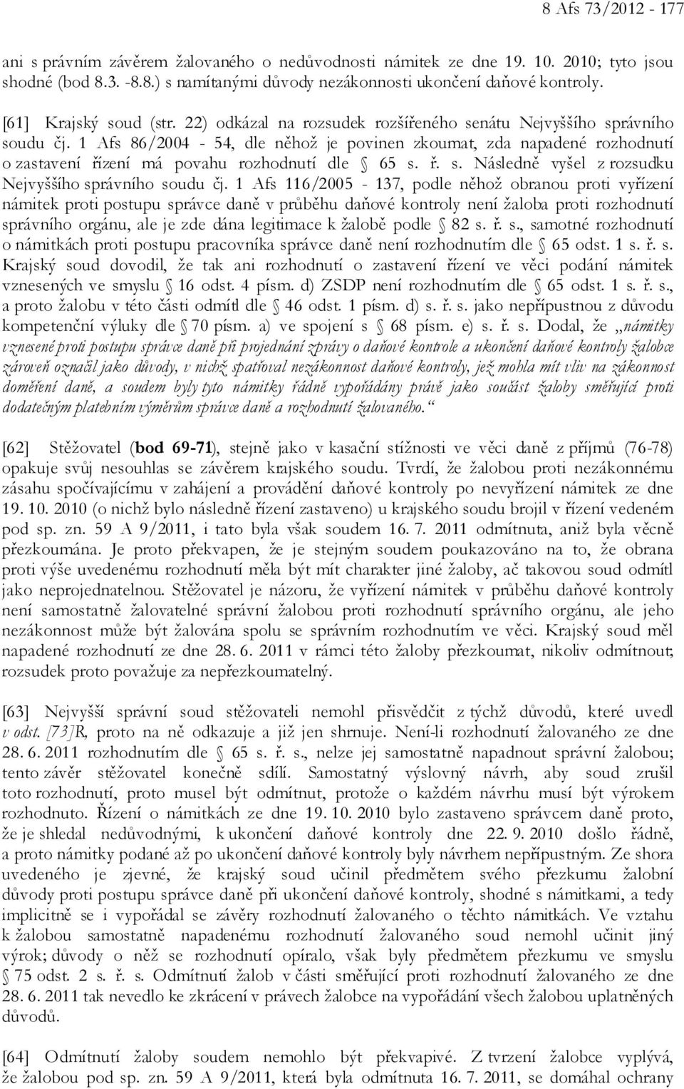 1 Afs 86/2004-54, dle něhož je povinen zkoumat, zda napadené rozhodnutí o zastavení řízení má povahu rozhodnutí dle 65 s. ř. s. Následně vyšel z rozsudku Nejvyššího správního soudu čj.