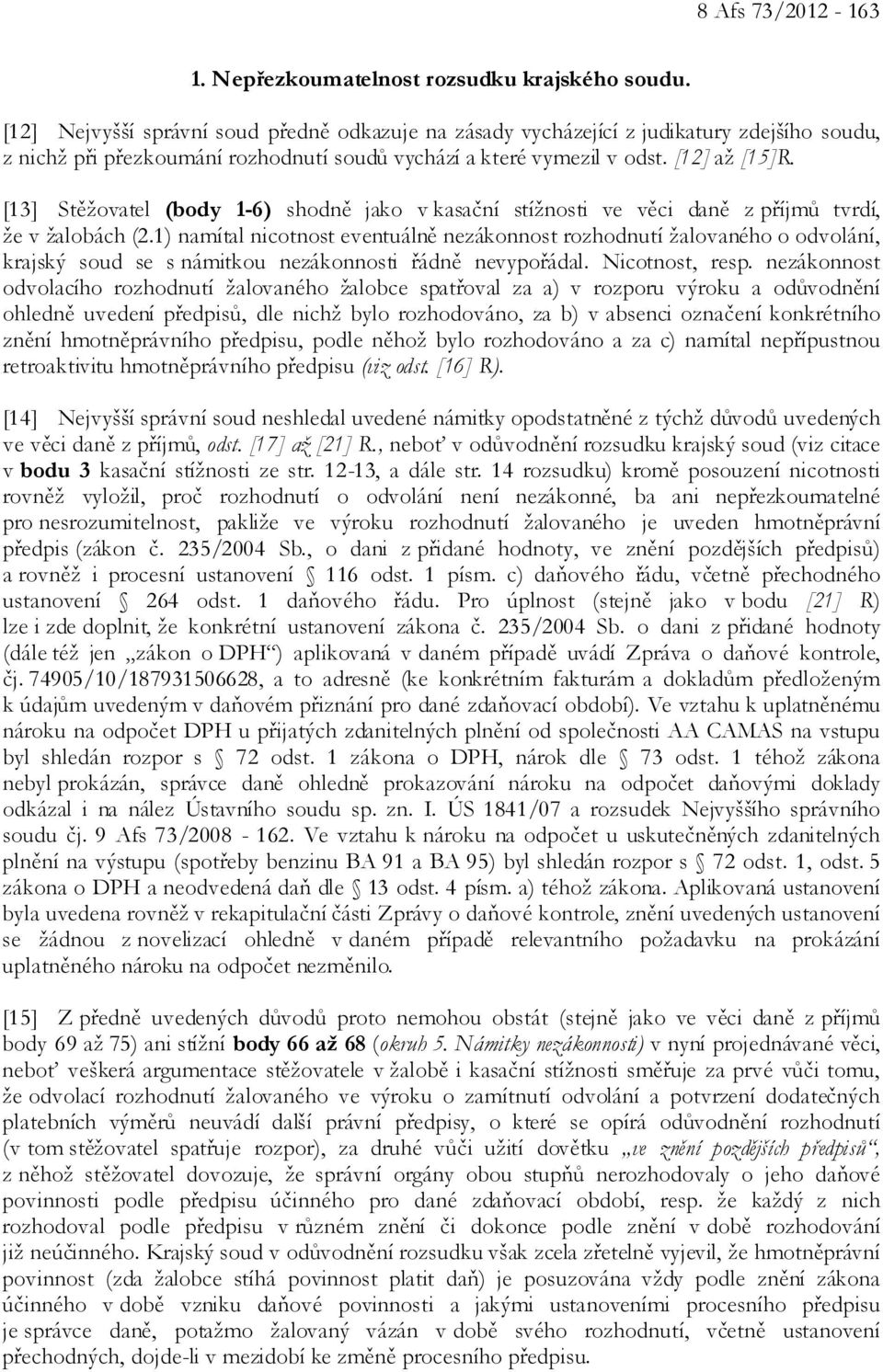 [13] Stěžovatel (body 1-6) shodně jako v kasační stížnosti ve věci daně z příjmů tvrdí, že v žalobách (2.