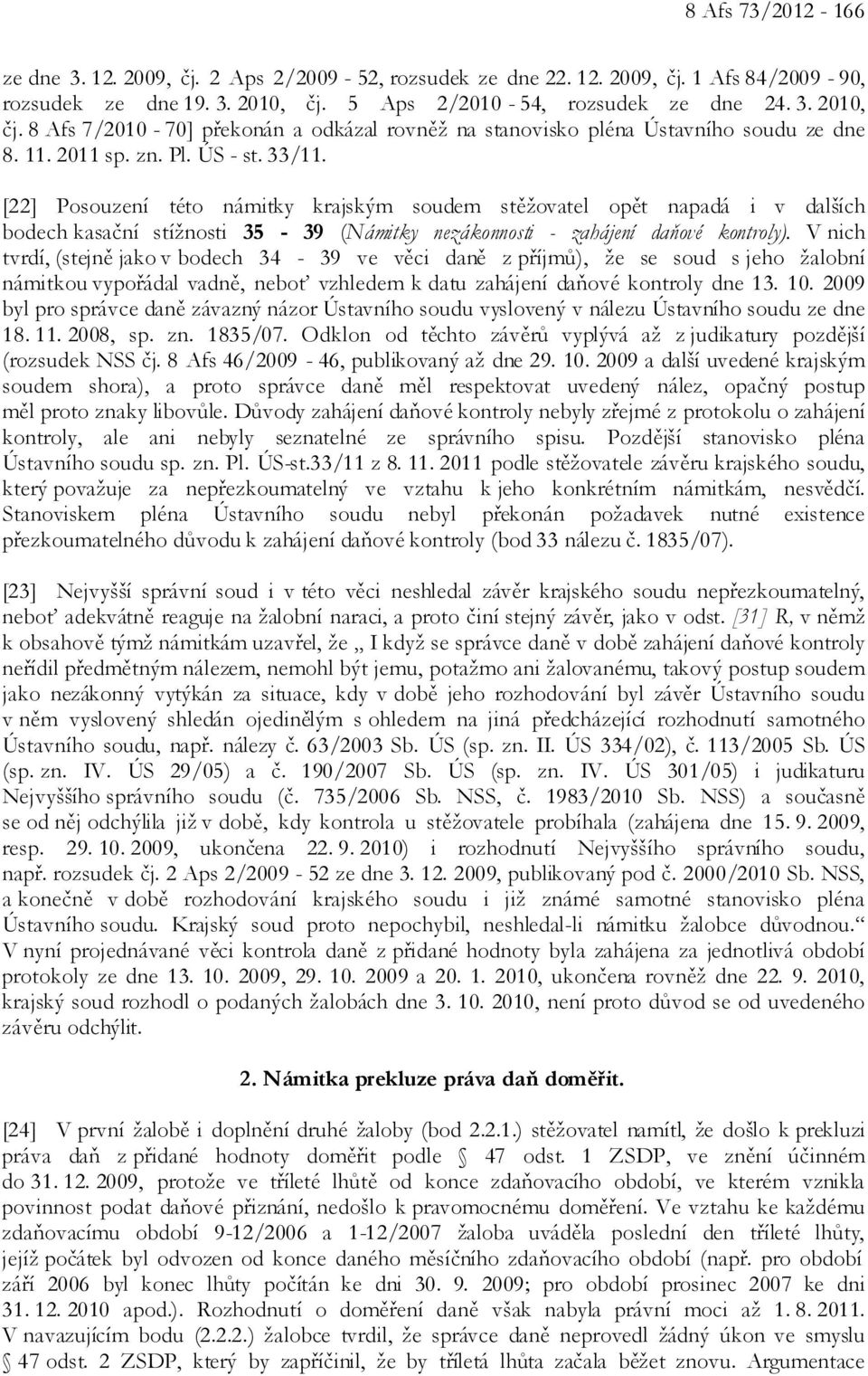 [22] Posouzení této námitky krajským soudem stěžovatel opět napadá i v dalších bodech kasační stížnosti 35-39 (Námitky nezákonnosti - zahájení daňové kontroly).