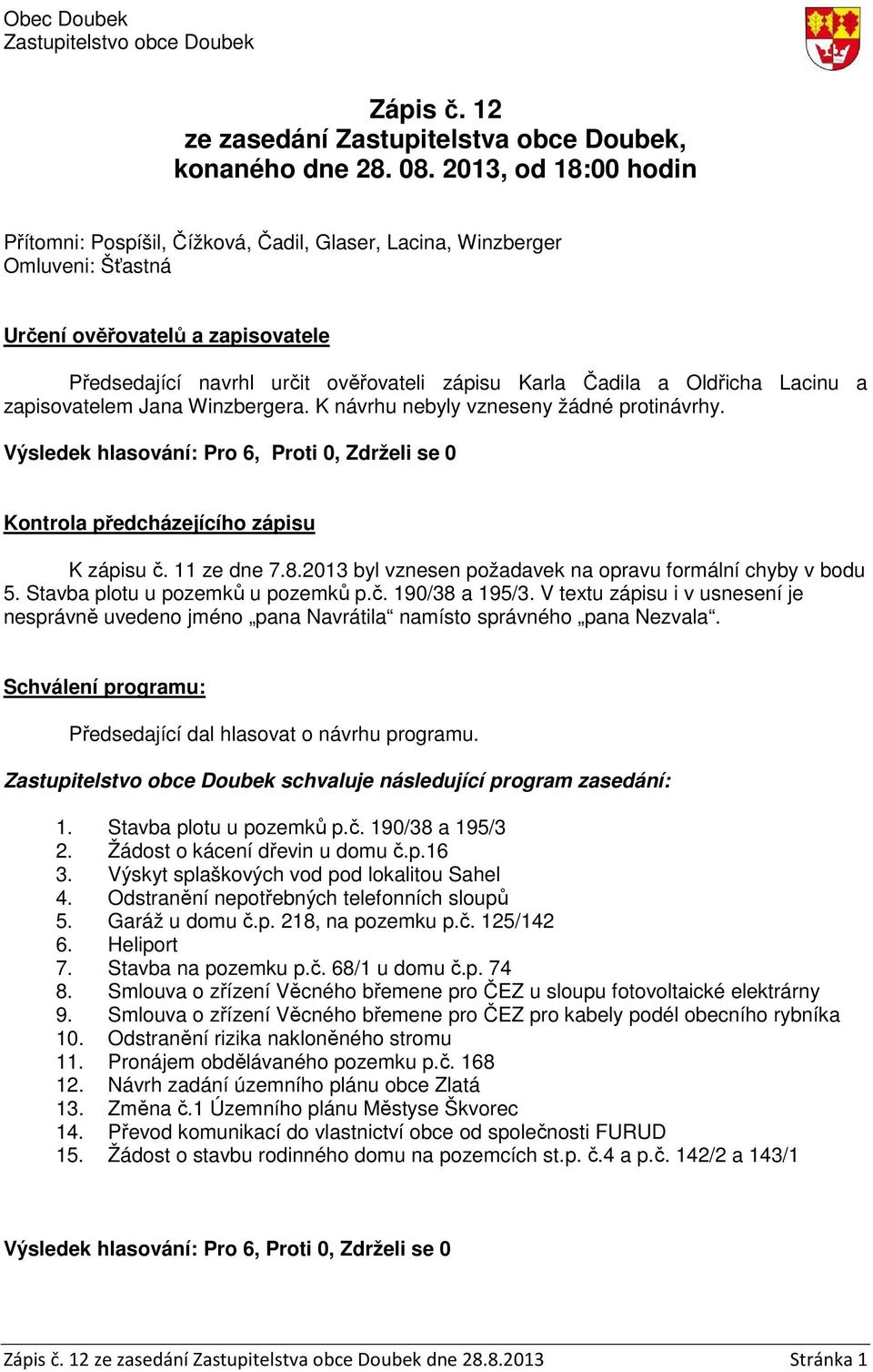 Oldřicha Lacinu a zapisovatelem Jana Winzbergera. K návrhu nebyly vzneseny žádné protinávrhy. Kontrola předcházejícího zápisu K zápisu č. 11 ze dne 7.8.