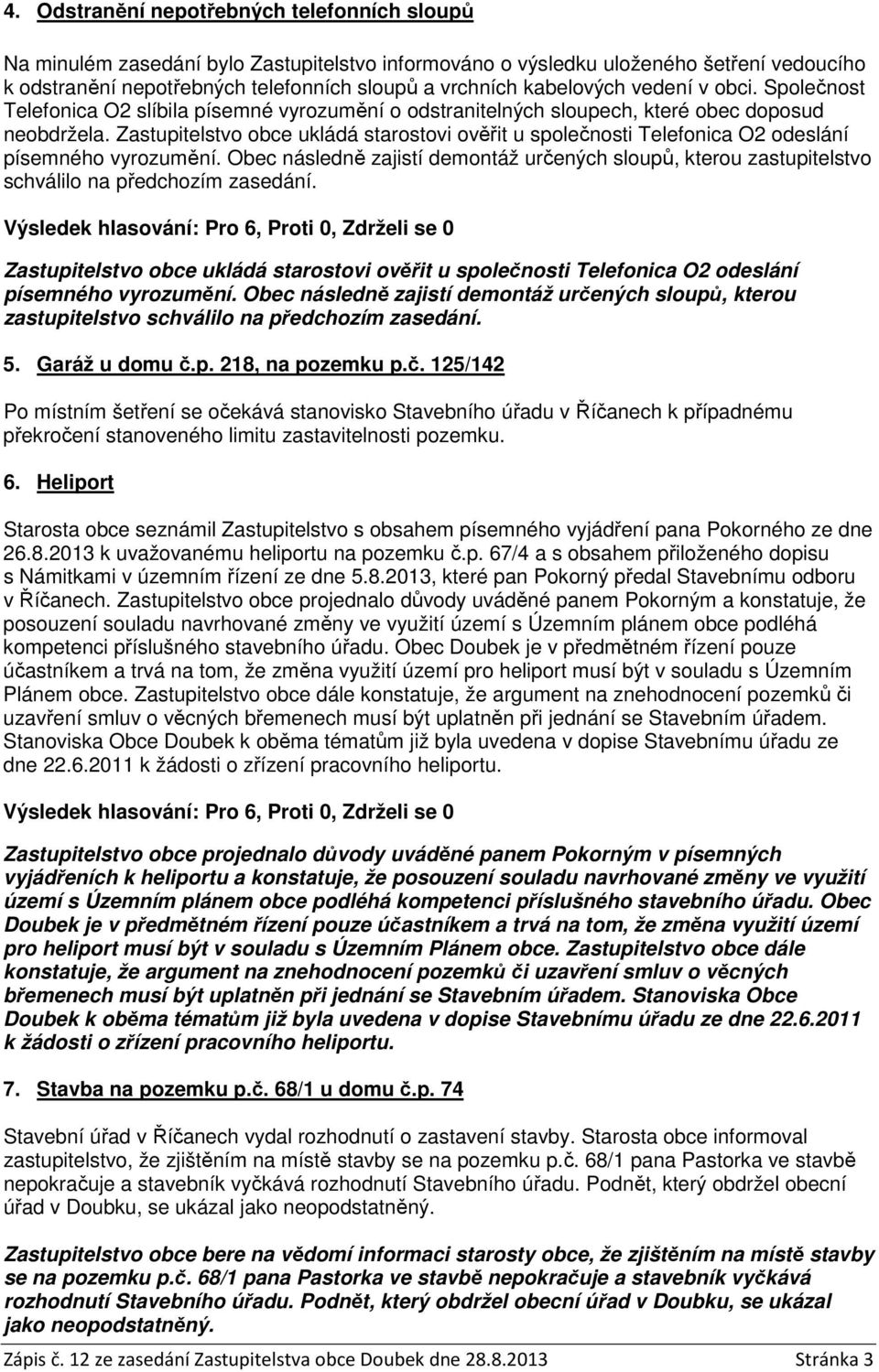 Zastupitelstvo obce ukládá starostovi ověřit u společnosti Telefonica O2 odeslání písemného vyrozumění.