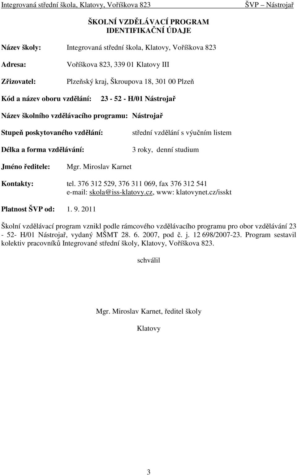roky, denní studium Jméno ředitele: Mgr. Miroslav Karnet Kontakty: tel. 376 312 529, 376 311 069, fax 376 312 541 e-mail: skola@iss-klatovy.cz, www: klatovynet.cz/isskt Platnost ŠVP od: 1. 9.